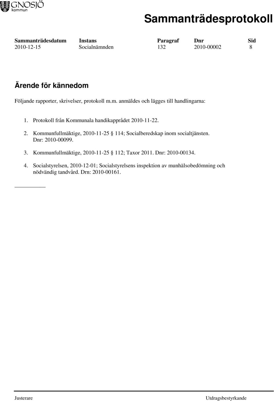 Dnr: 2010-00099. 3. Kommunfullmäktige, 2010-11-25 112; Taxor 2011. Dnr: 2010-00134. 4.