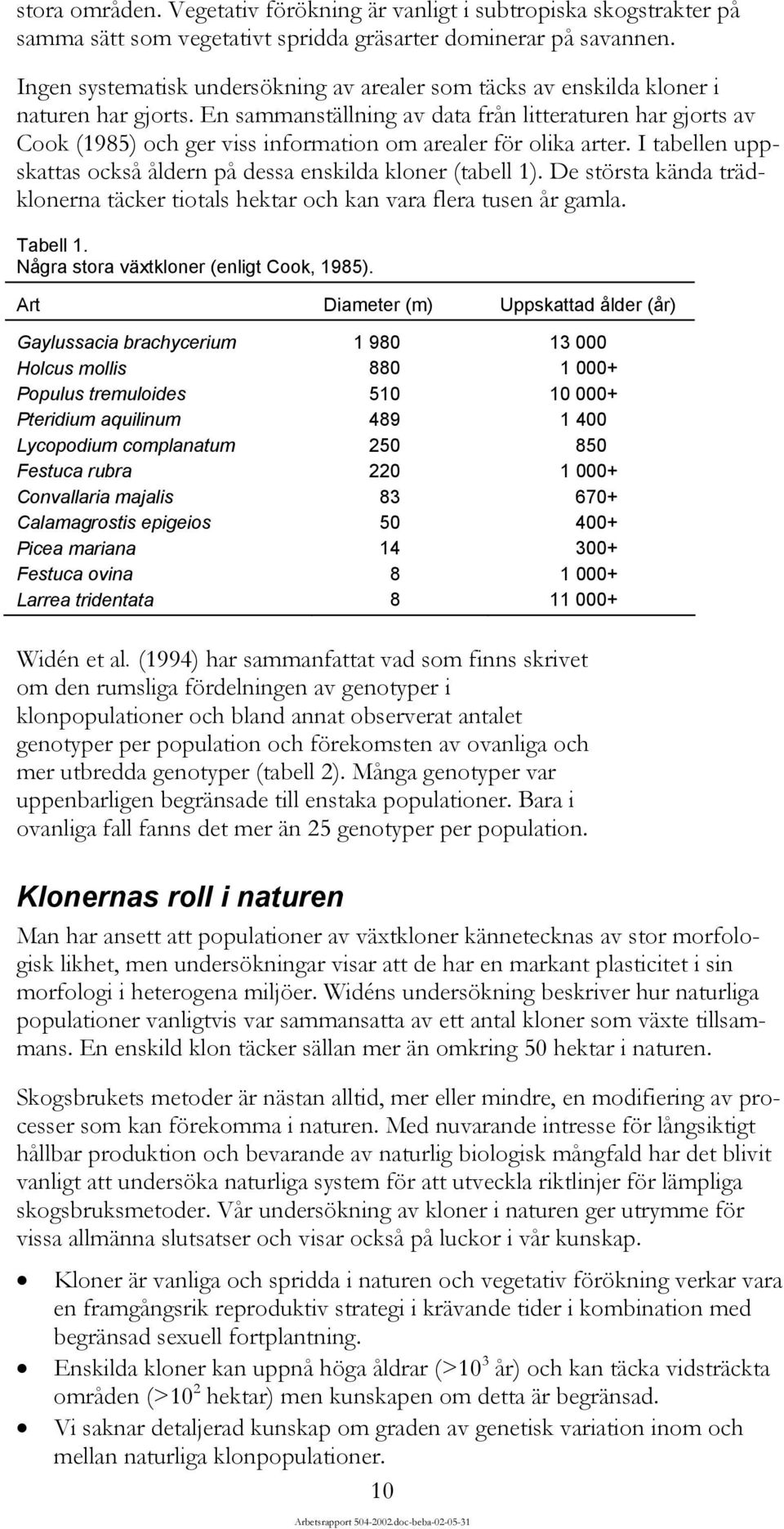 En sammanställning av data från litteraturen har gjorts av Cook (1985) och ger viss information om arealer för olika arter. I tabellen uppskattas också åldern på dessa enskilda kloner (tabell 1).