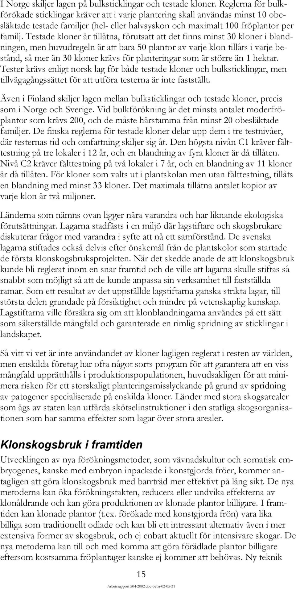 Testade kloner är tillåtna, förutsatt att det finns minst 30 kloner i blandningen, men huvudregeln är att bara 50 plantor av varje klon tillåts i varje bestånd, så mer än 30 kloner krävs för