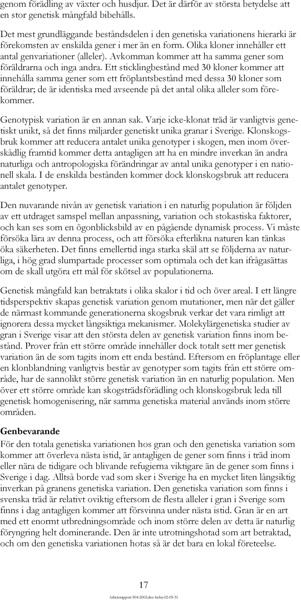 Avkomman kommer att ha samma gener som föräldrarna och inga andra.