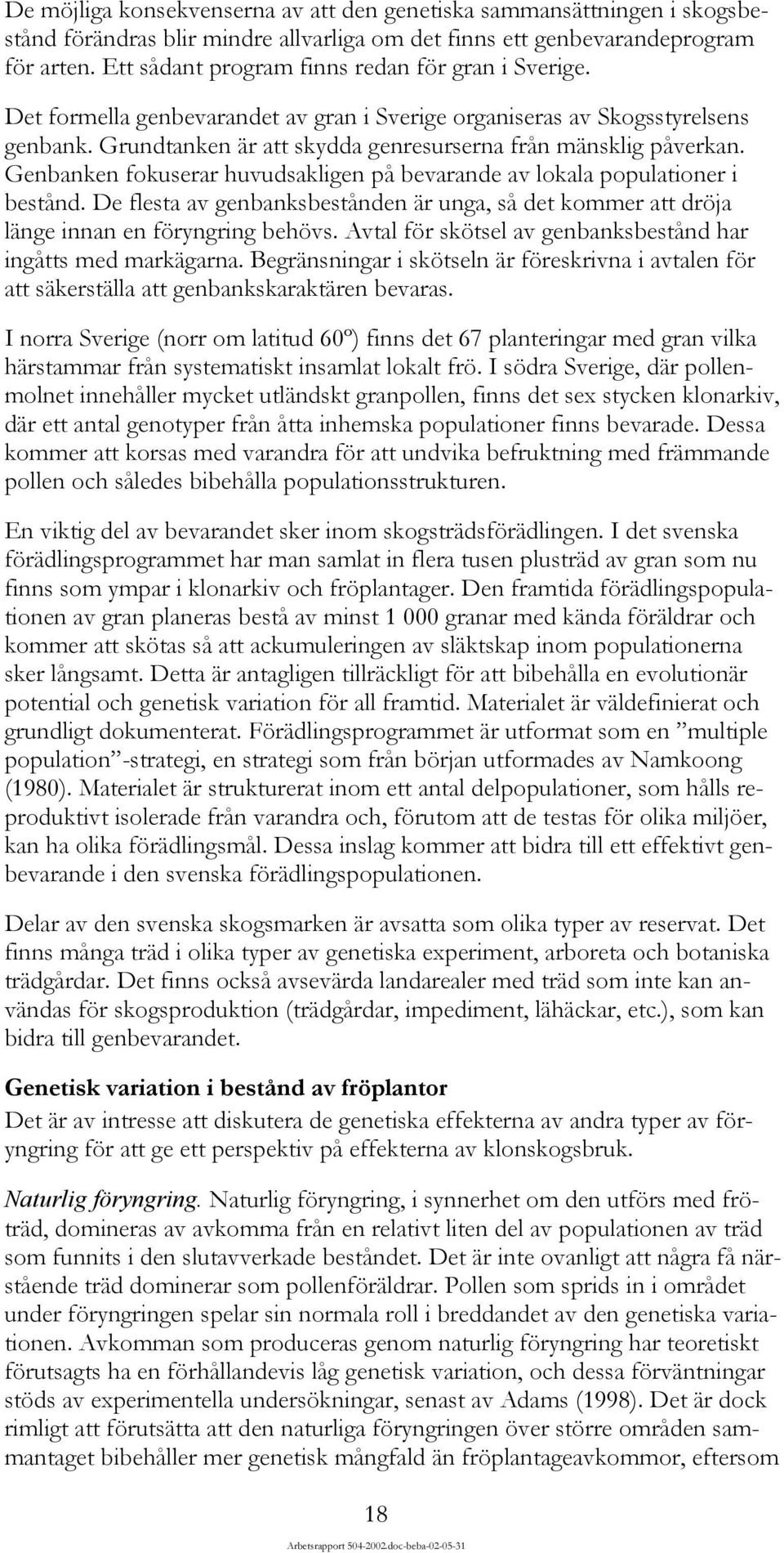 Genbanken fokuserar huvudsakligen på bevarande av lokala populationer i bestånd. De flesta av genbanksbestånden är unga, så det kommer att dröja länge innan en föryngring behövs.
