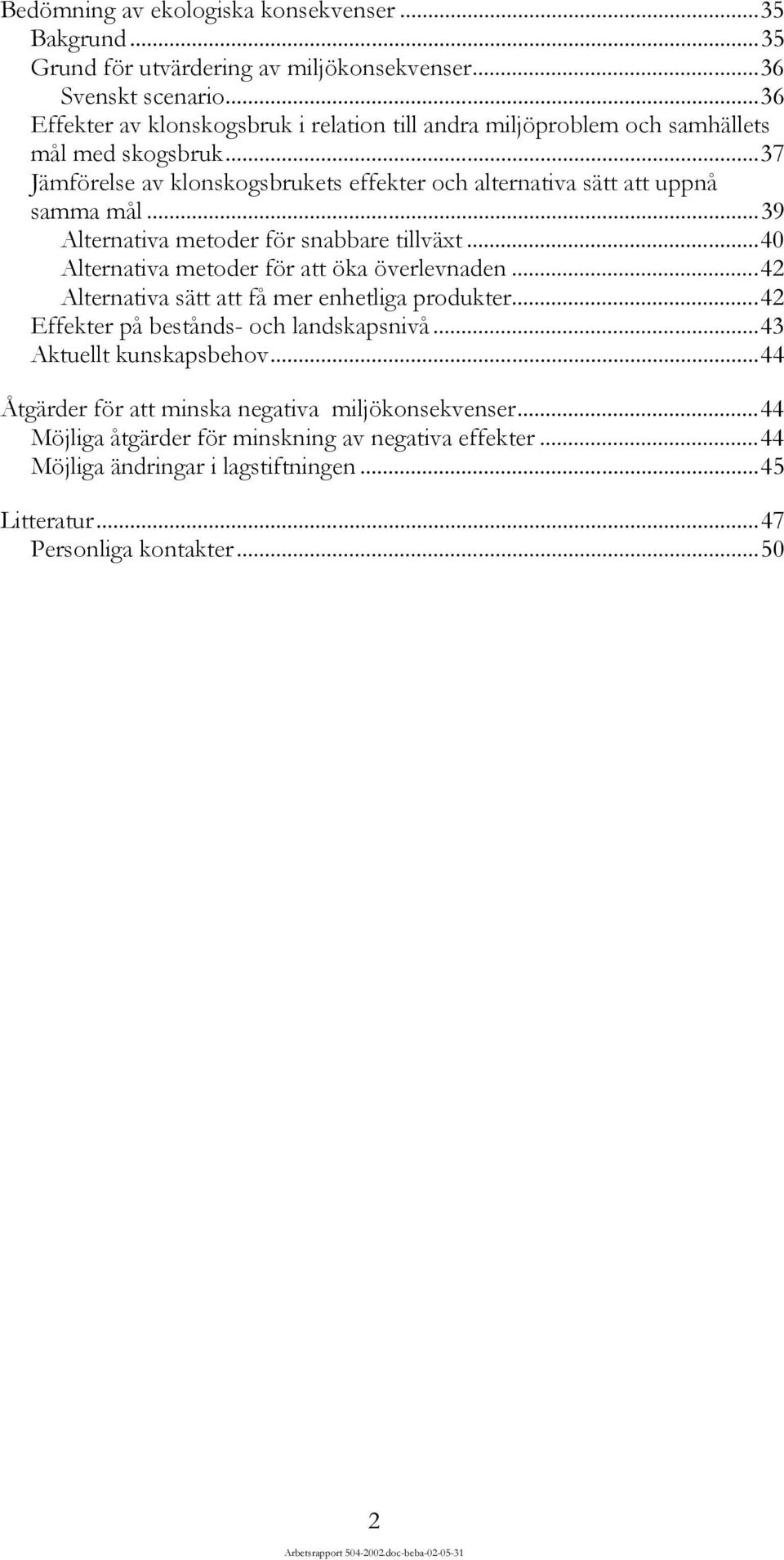 ..39 Alternativa metoder för snabbare tillväxt...40 Alternativa metoder för att öka överlevnaden...42 Alternativa sätt att få mer enhetliga produkter.