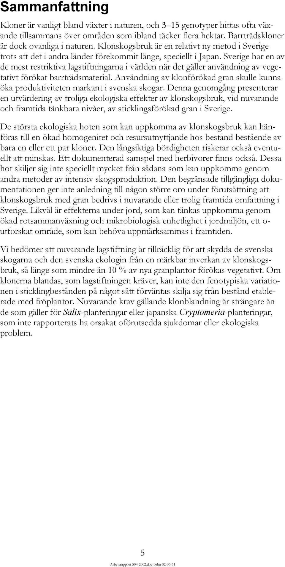 Sverige har en av de mest restriktiva lagstiftningarna i världen när det gäller användning av vegetativt förökat barrträdsmaterial.