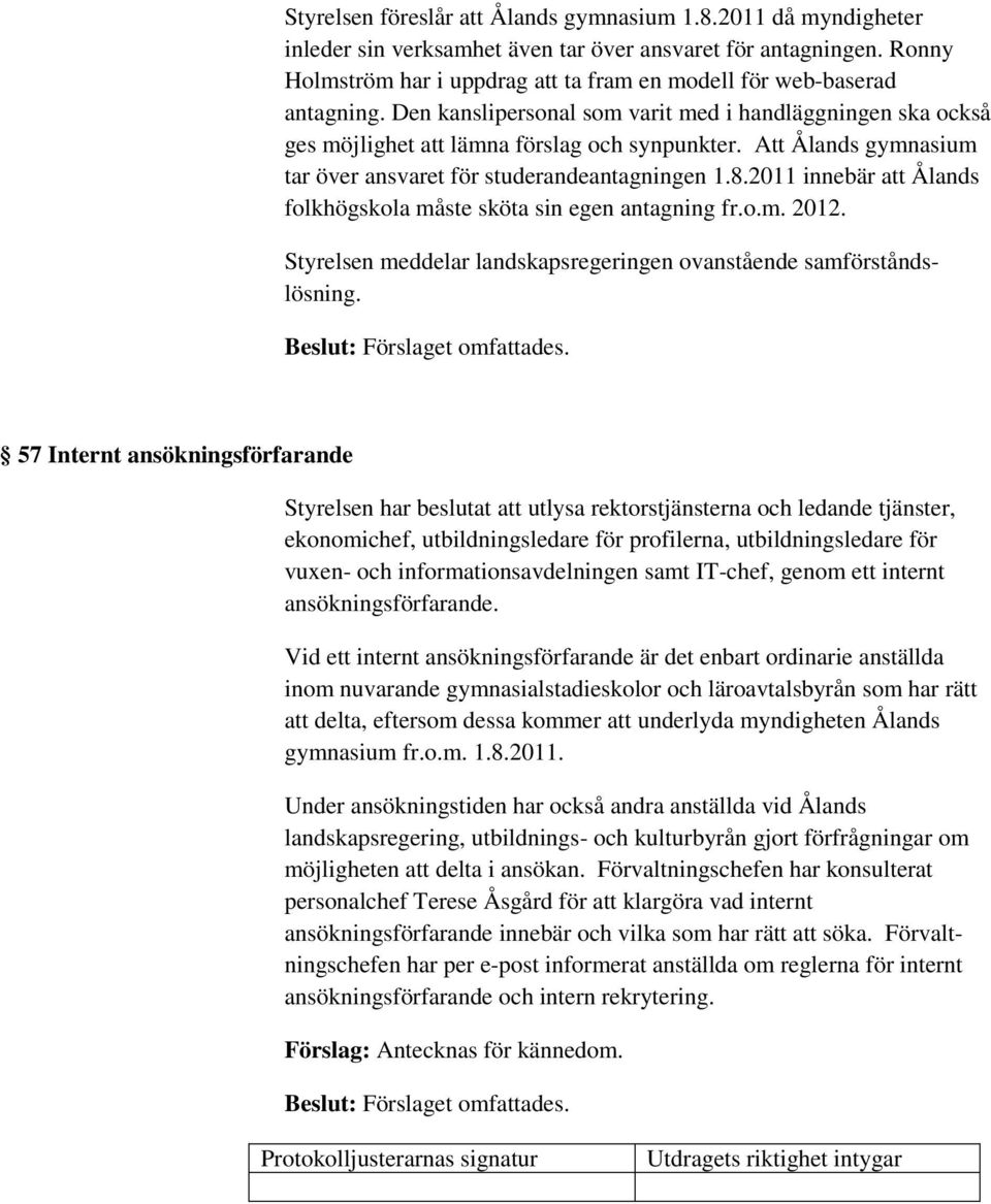 Att Ålands gymnasium tar över ansvaret för studerandeantagningen 1.8.2011 innebär att Ålands folkhögskola måste sköta sin egen antagning fr.o.m. 2012.