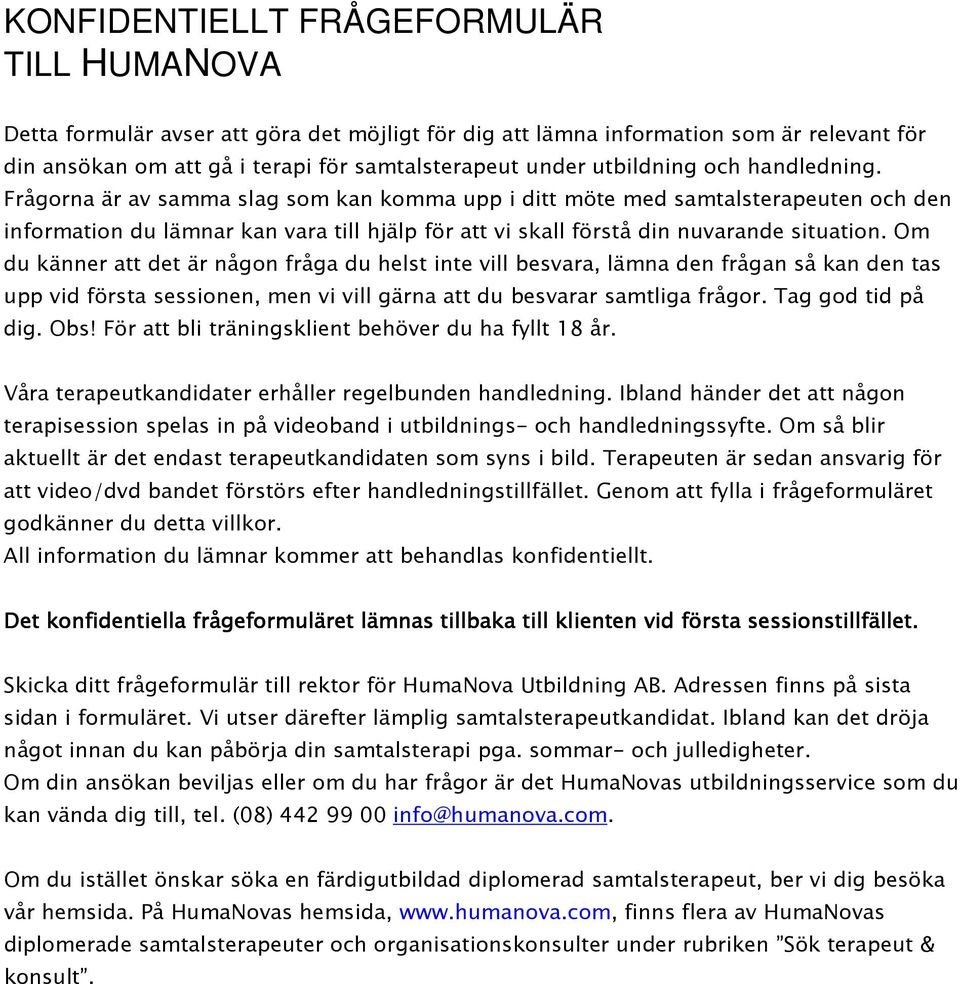 Frågorna är av samma slag som kan komma upp i ditt möte med samtalsterapeuten och den information du lämnar kan vara till hjälp för att vi skall förstå din nuvarande situation.