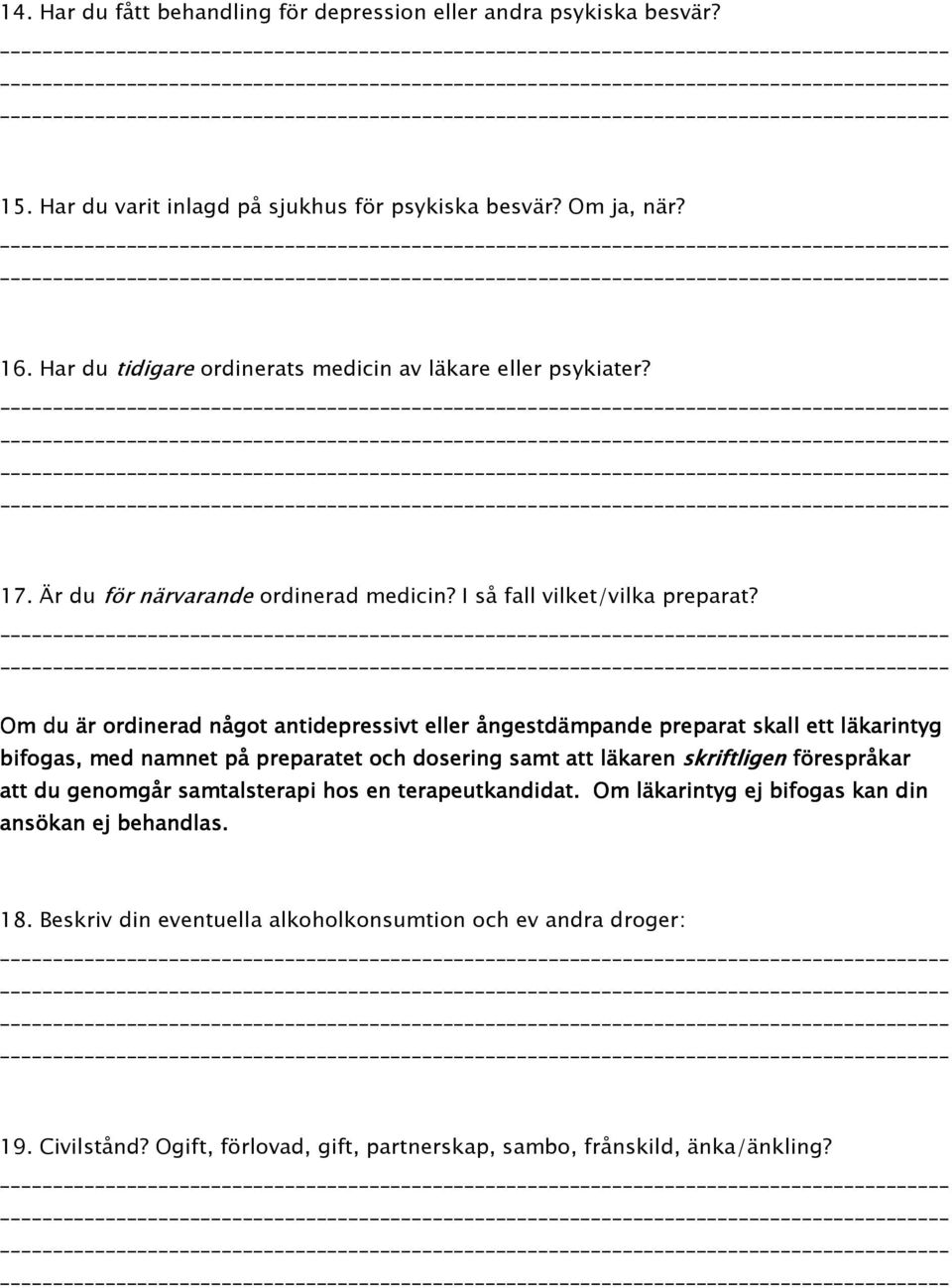 Om du är ordinerad något antidepressivt eller ångestdämpande preparat skall ett läkarintyg bifogas, med namnet på preparatet och dosering samt att läkaren skriftligen förespråkar