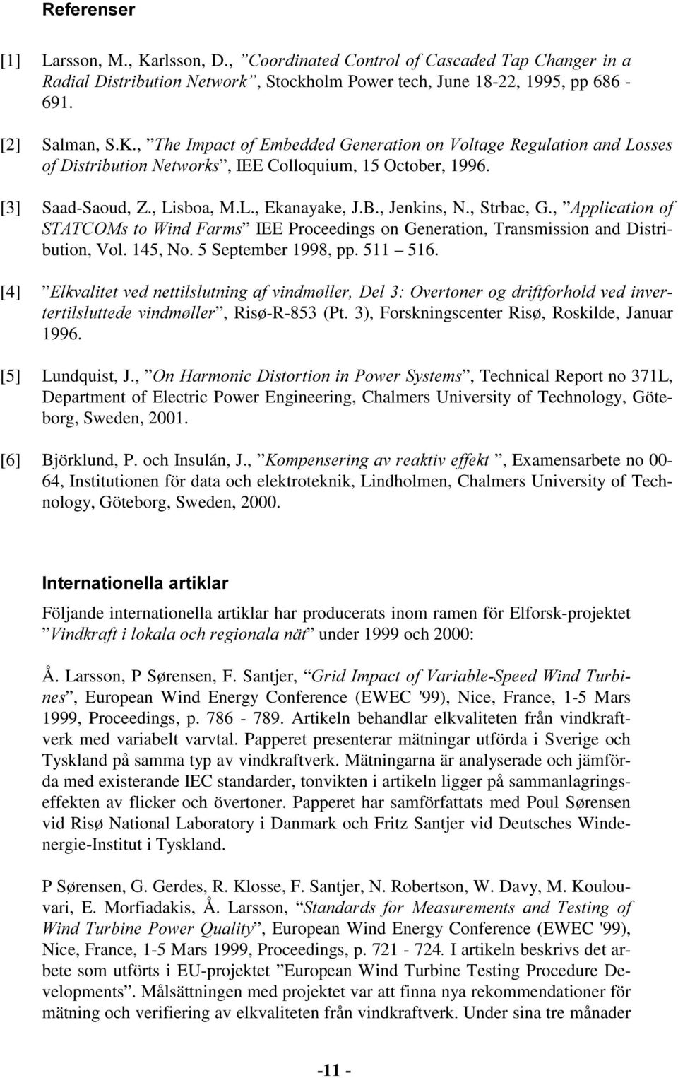 5 September 1998, pp. 511 516. [4] (ONYDOLWHWYHGQHWWLOVOXWQLQJDIYLQGP OOHU'HO2YHUWRQHURJGULIWIRUKROGYHGLQYHU WHUWLOVOXWWHGHYLQGP OOHU, Risø-R-853 (Pt. 3), Forskningscenter Risø, Roskilde, Januar 1996.
