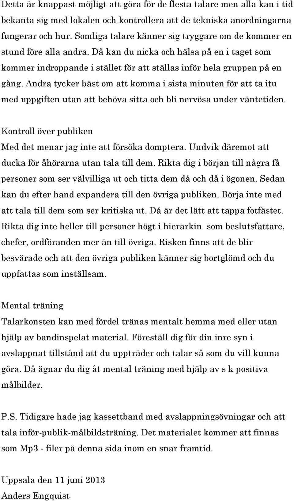 Andra tycker bäst om att komma i sista minuten för att ta itu med uppgiften utan att behöva sitta och bli nervösa under väntetiden. Kontroll över publiken Med det menar jag inte att försöka domptera.