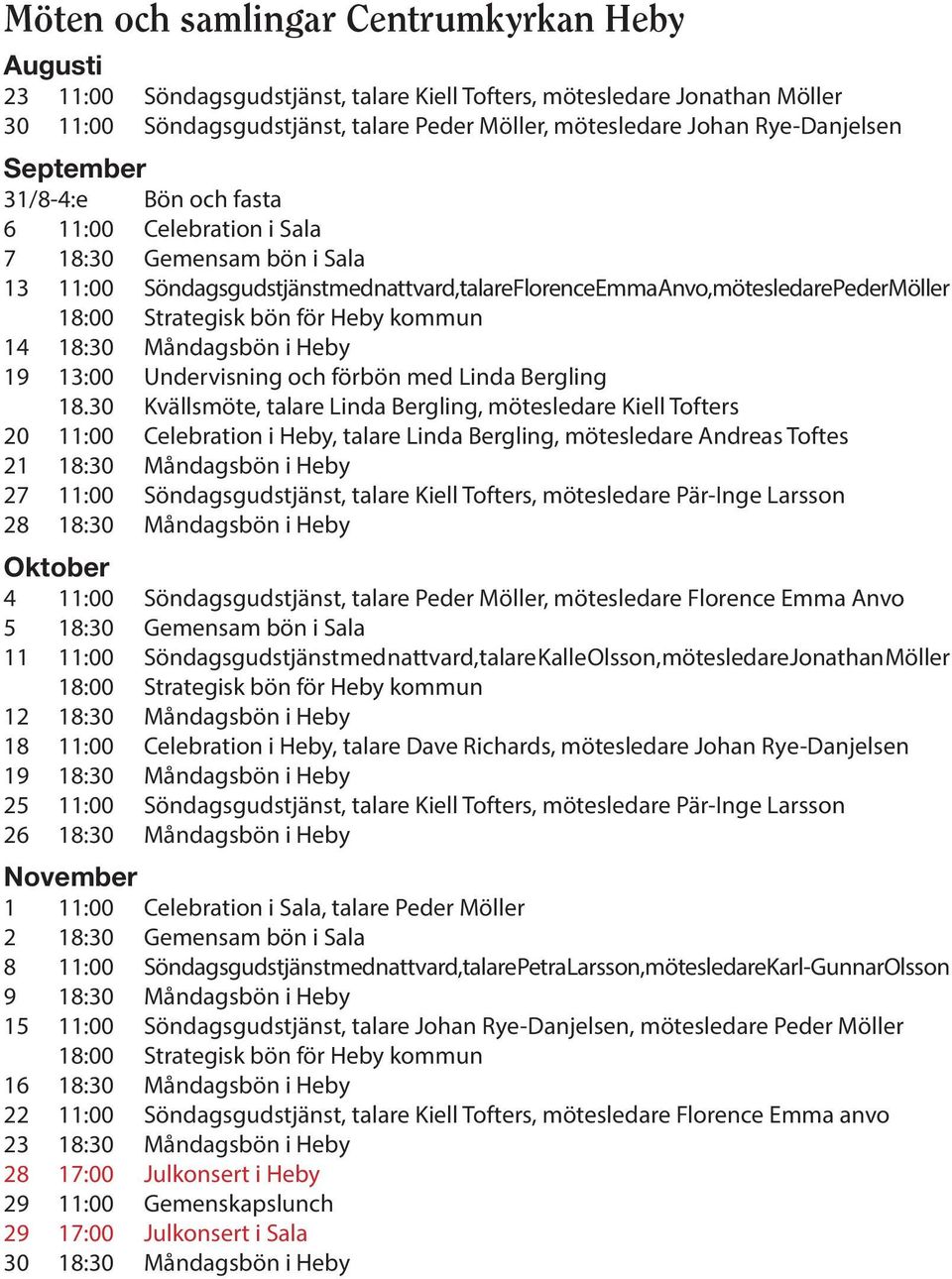 Strategisk bön för Heby kommun 14 18:30 Måndagsbön i Heby 19 13:00 Undervisning och förbön med Linda Bergling 18.