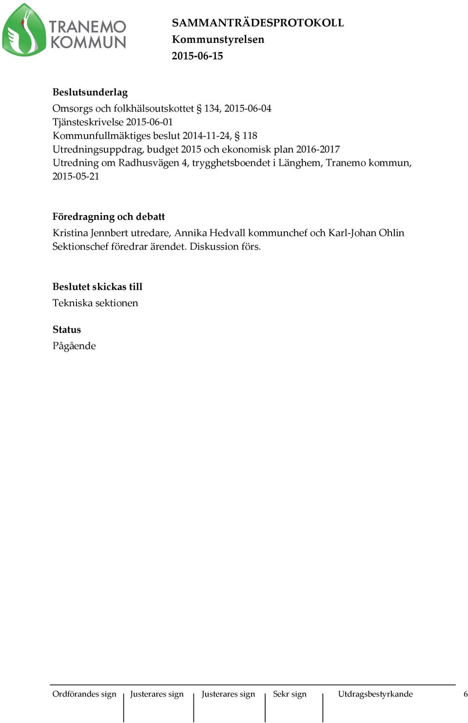 2015-05-21 Föredragning och debatt Kristina Jennbert utredare, Annika Hedvall kommunchef och Karl-Johan Ohlin Sektionschef föredrar ärendet.