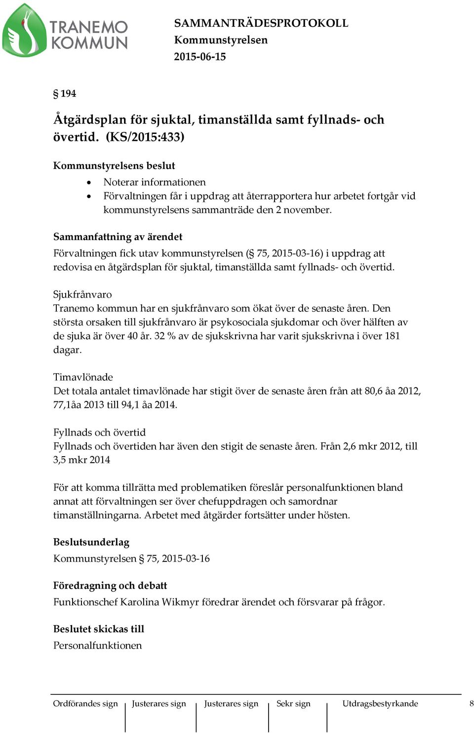 Sammanfattning av ärendet Förvaltningen fick utav kommunstyrelsen ( 75, 2015-03-16) i uppdrag att redovisa en åtgärdsplan för sjuktal, timanställda samt fyllnads- och övertid.