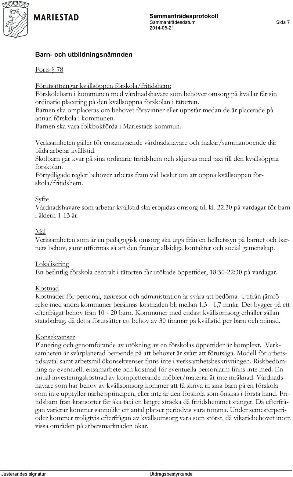 Verksamheten gäller för ensamstående vårdnadshavare och makar/sammanboende där båda arbetar kvällstid.