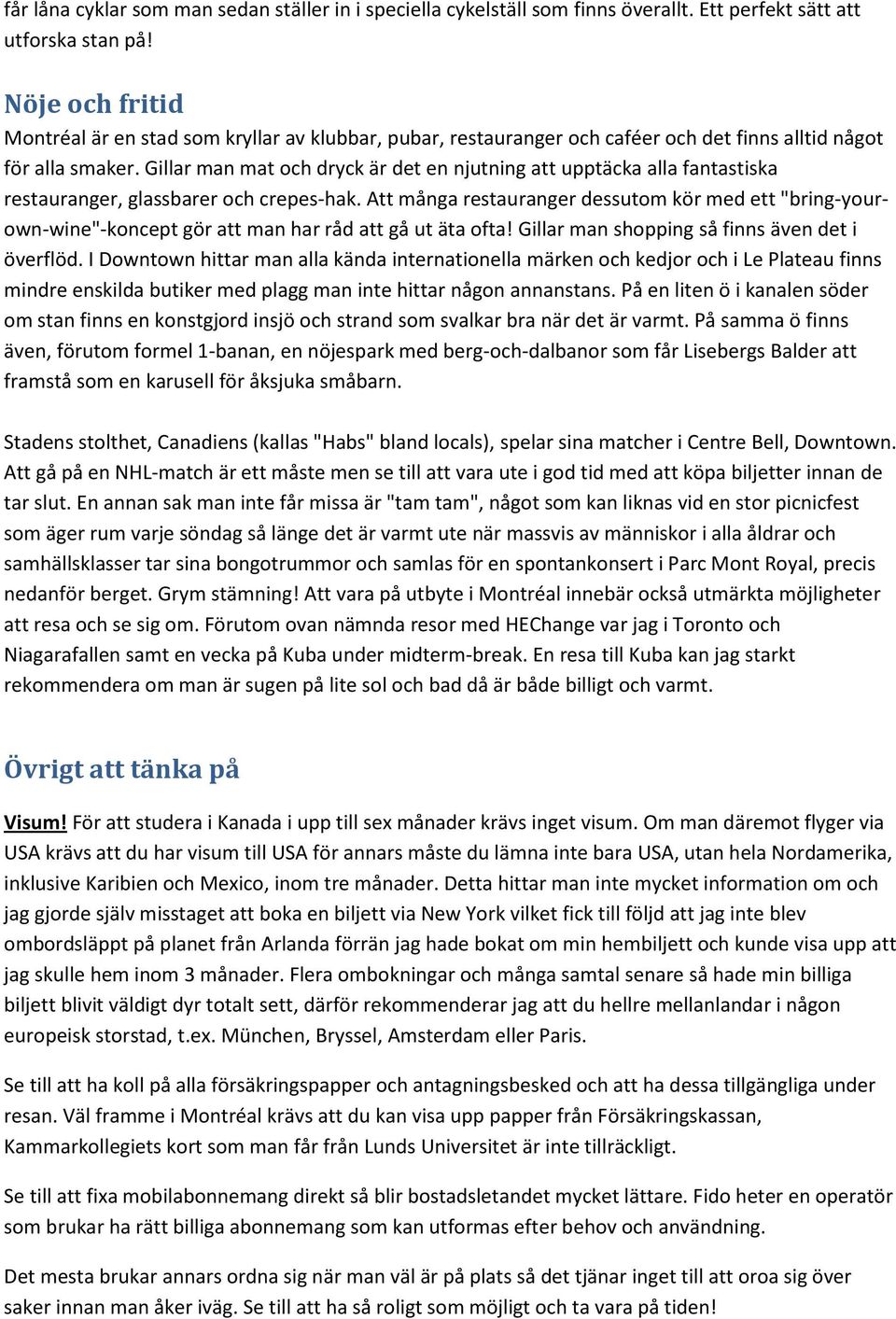 Gillar man mat och dryck är det en njutning att upptäcka alla fantastiska restauranger, glassbarer och crepes-hak.