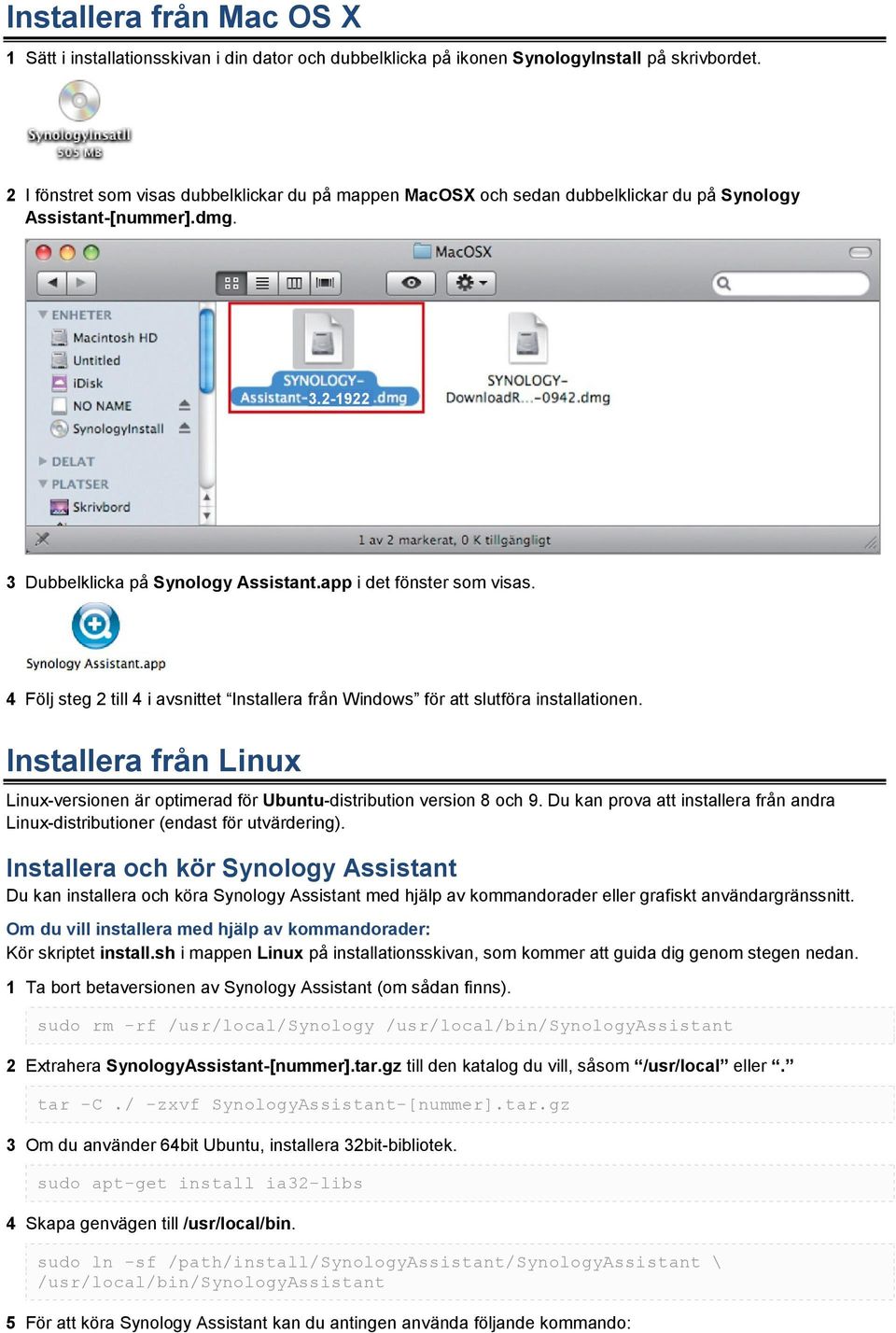 4 Följ steg 2 till 4 i avsnittet Installera från Windows för att slutföra installationen. Installera från Linux Linux-versionen är optimerad för Ubuntu-distribution version 8 och 9.