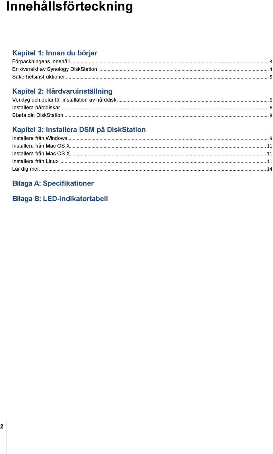 .. 6 Installera hårddiskar... 6 Starta din DiskStation... 8 Kapitel 3: Installera DSM på DiskStation Installera från Windows.