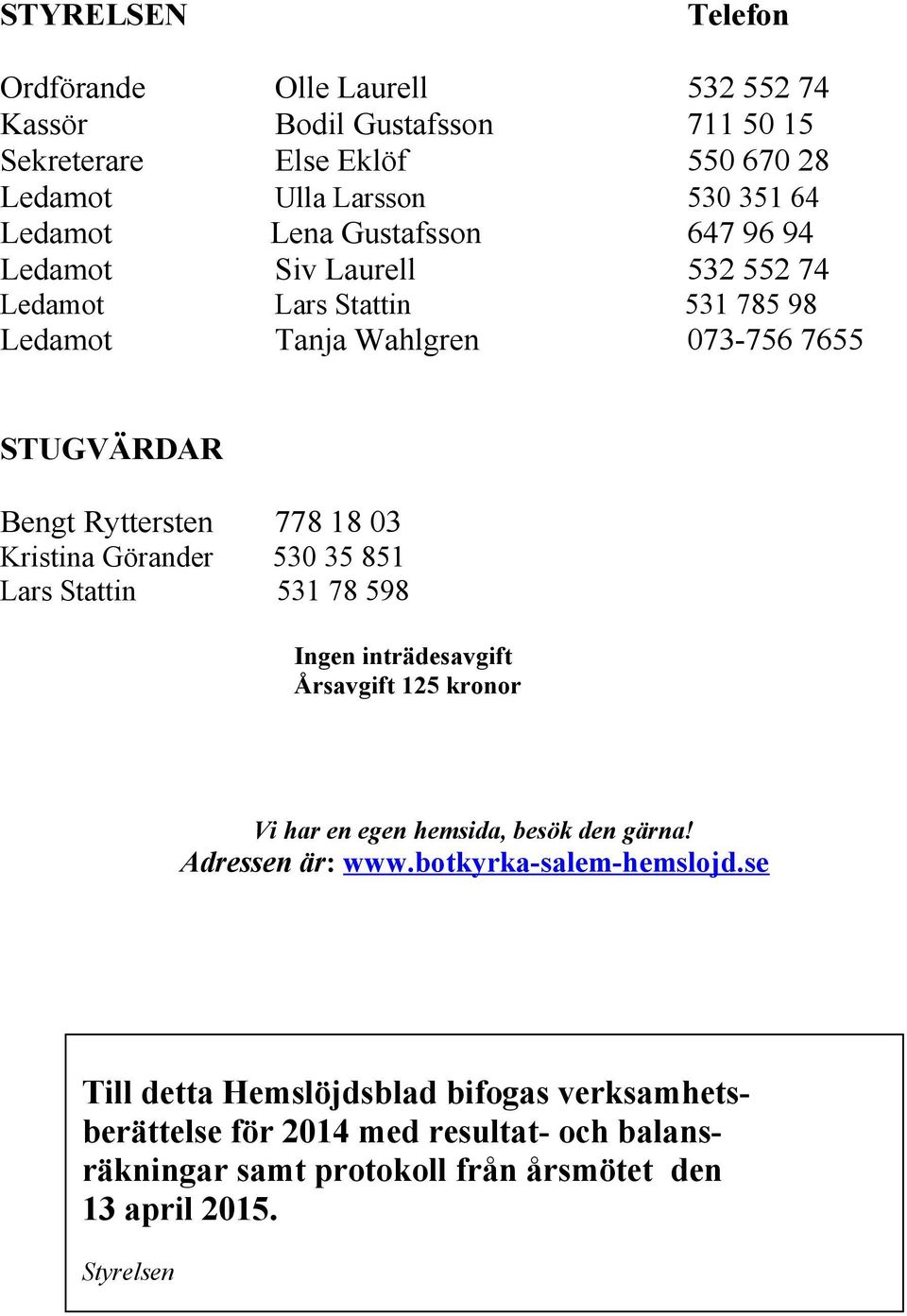 Kristina Görander 530 35 851 Lars Stattin 531 78 598 Ingen inträdesavgift Årsavgift 125 kronor Vi har en egen hemsida, besök den gärna! Adressen är: www.