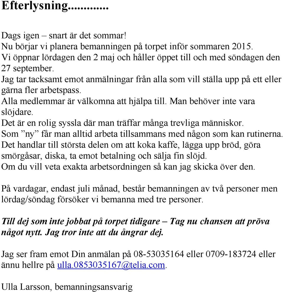 Det är en rolig syssla där man träffar många trevliga människor. Som ny får man alltid arbeta tillsammans med någon som kan rutinerna.