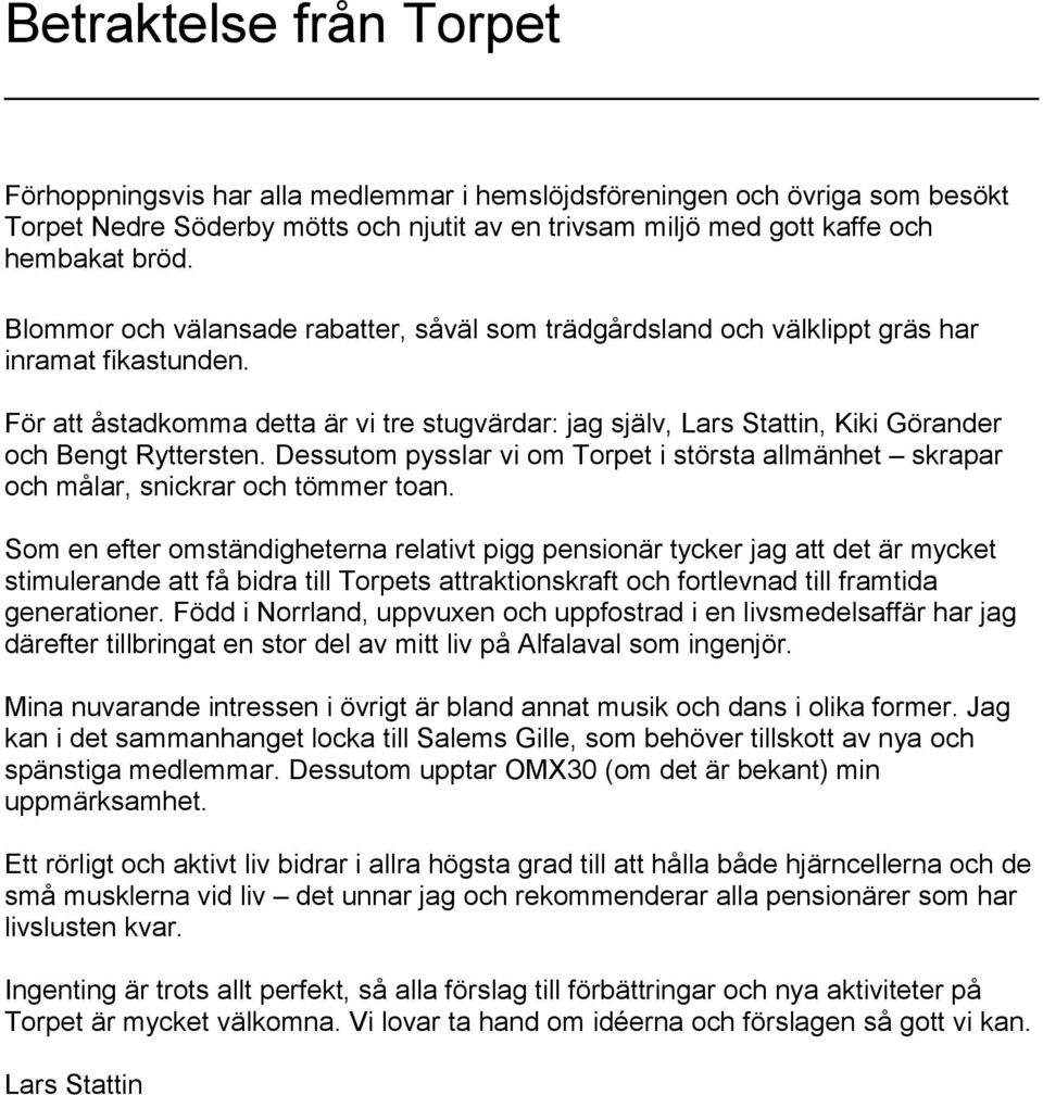 För att åstadkomma detta är vi tre stugvärdar: jag själv, Lars Stattin, Kiki Görander och Bengt Ryttersten.