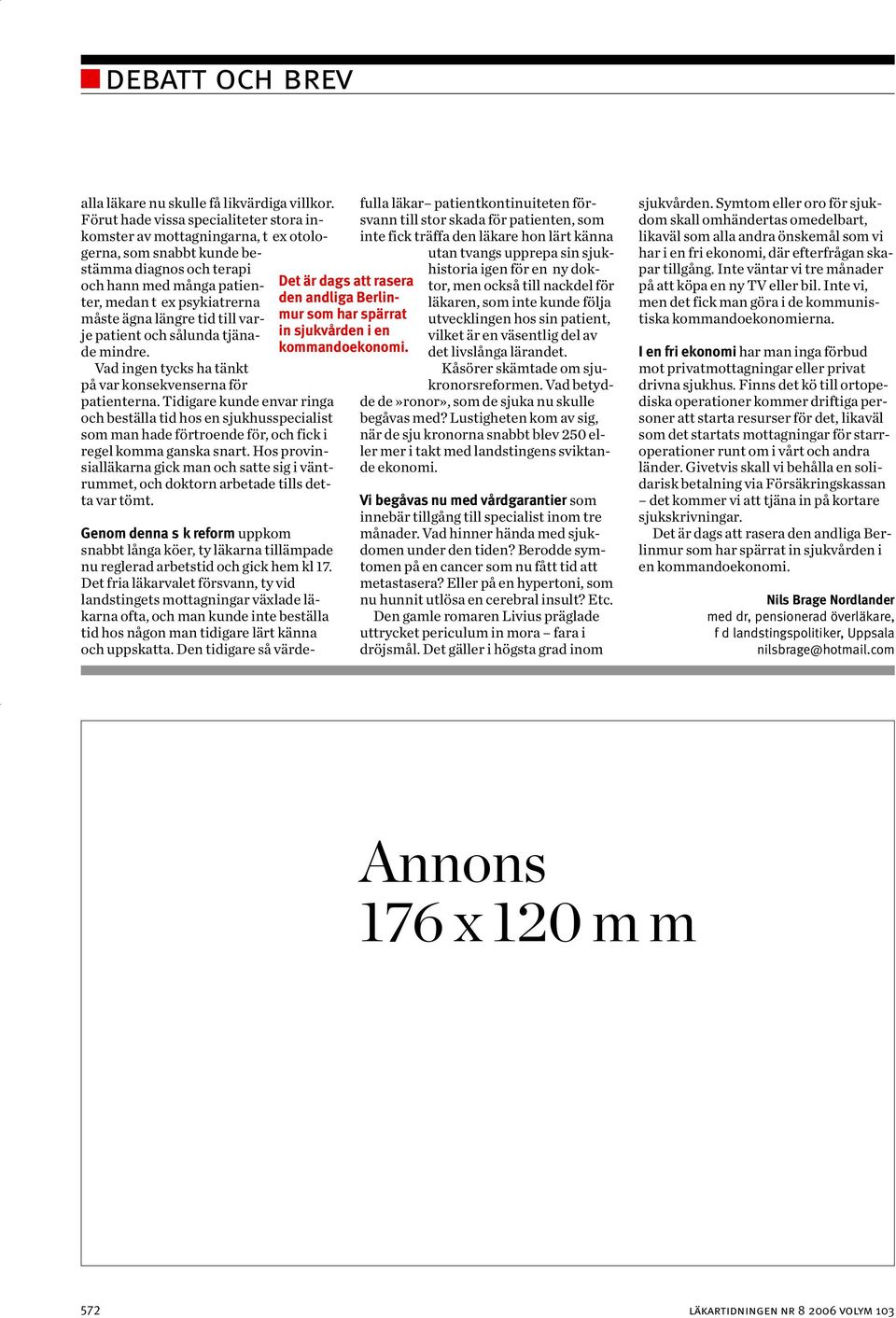 tid till varje patient och sålunda tjänade mindre. Vad ingen tycks ha tänkt på var konsekvenserna för patienterna.