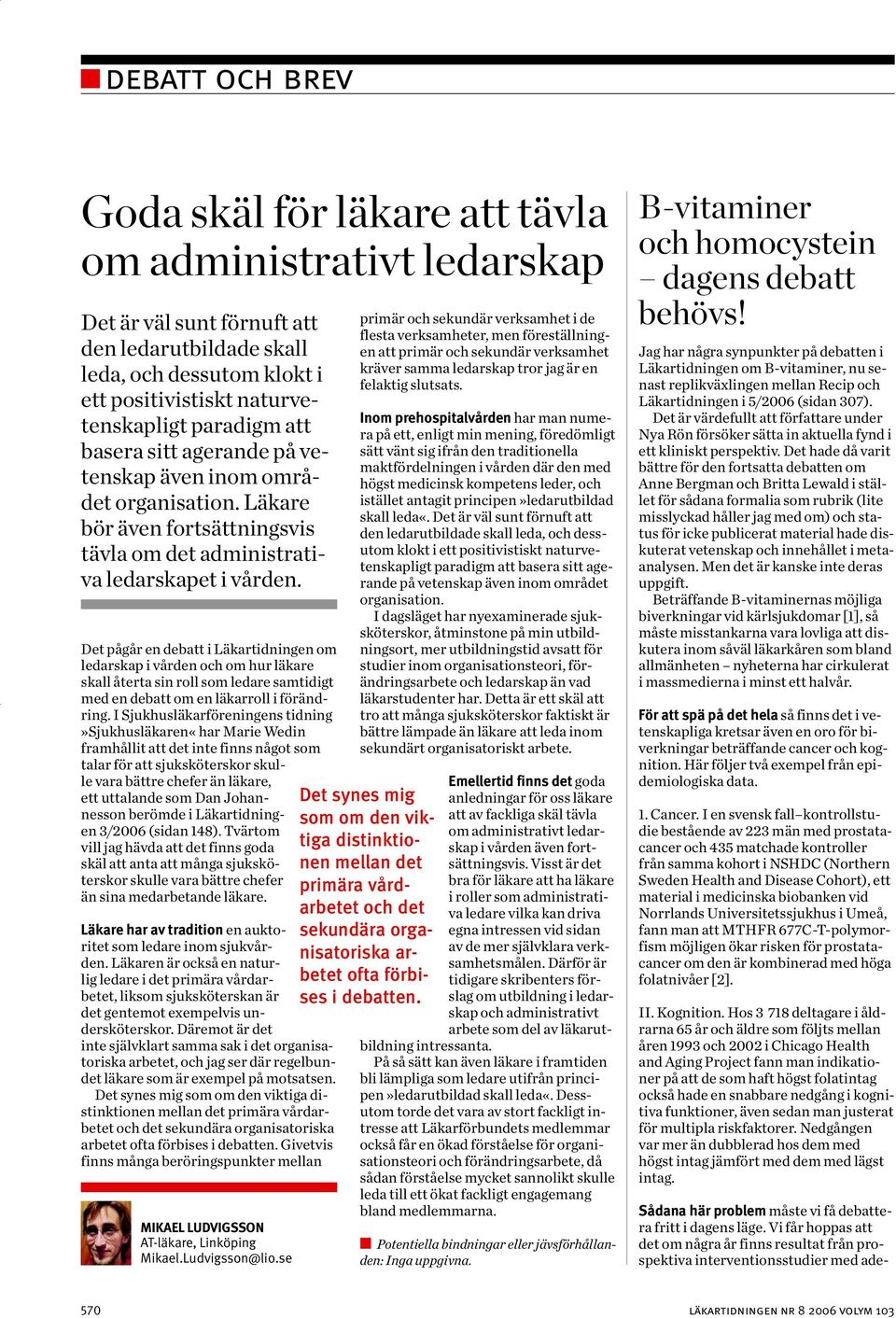 Det pågår en debatt i Läkartidningen om ledarskap i vården och om hur läkare skall återta sin roll som ledare samtidigt med en debatt om en läkarroll i förändring.