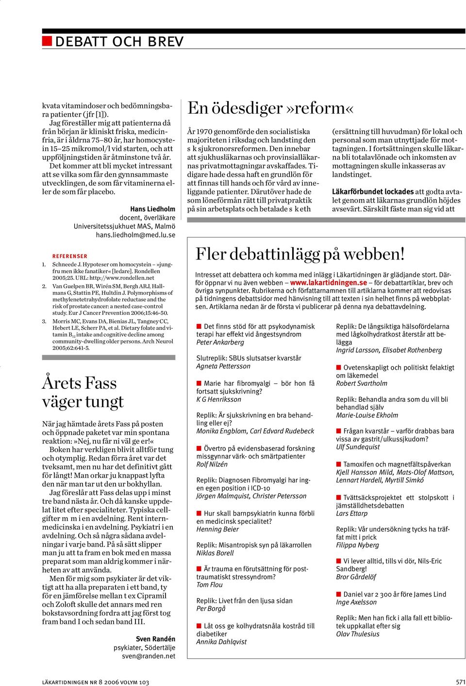 Det kommer att bli mycket intressant att se vilka som får den gynnsammaste utvecklingen, de som får vitaminerna eller de som får placebo.