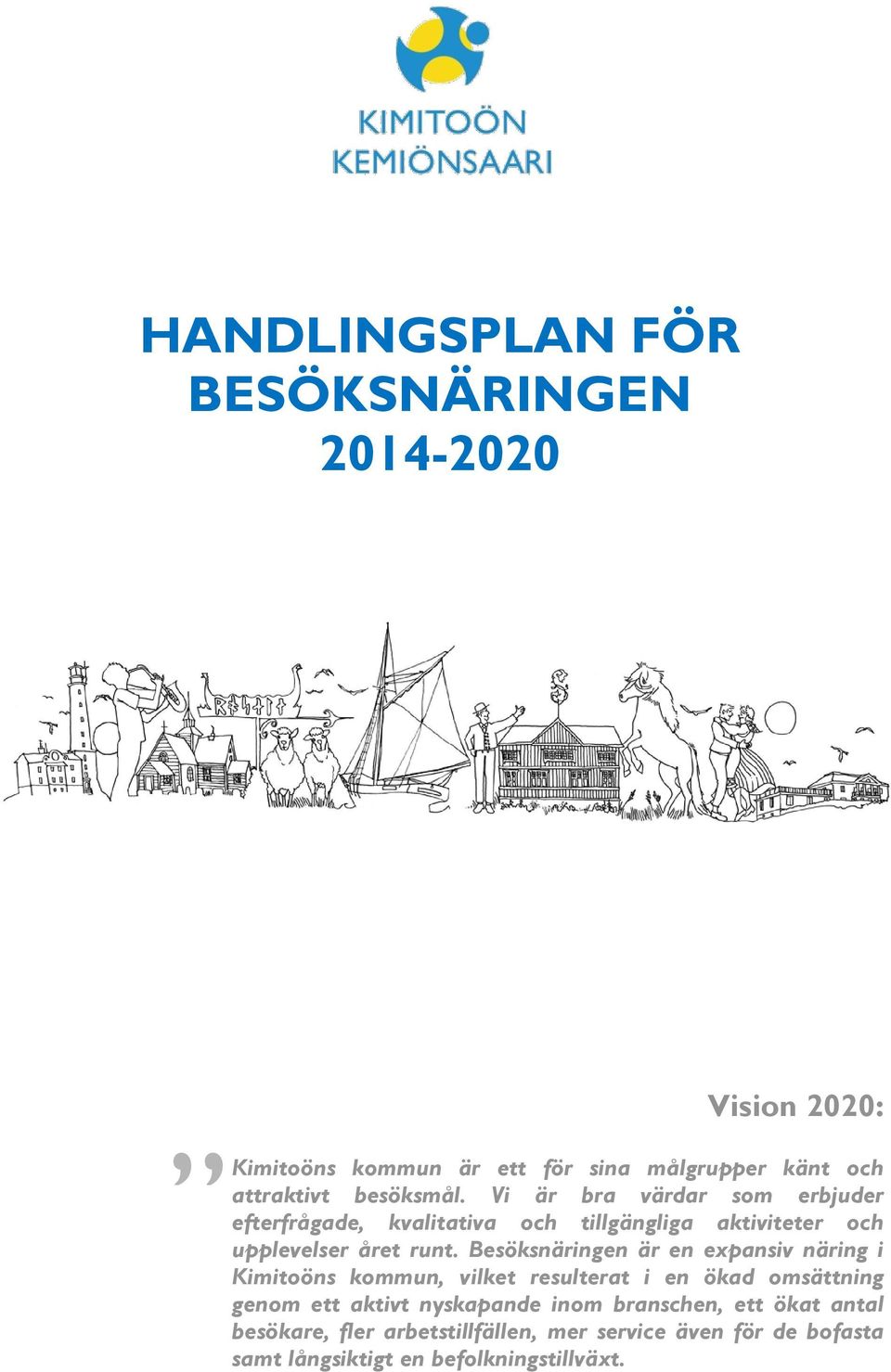 Besöksnäringen är en expansiv näring i Kimitoöns kommun, vilket resulterat i en ökad omsättning genom ett aktivt nyskapande