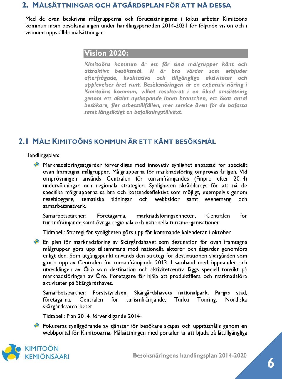 Vi är bra värdar som erbjuder efterfrågade, kvalitativa och tillgängliga aktiviteter och upplevelser året runt.