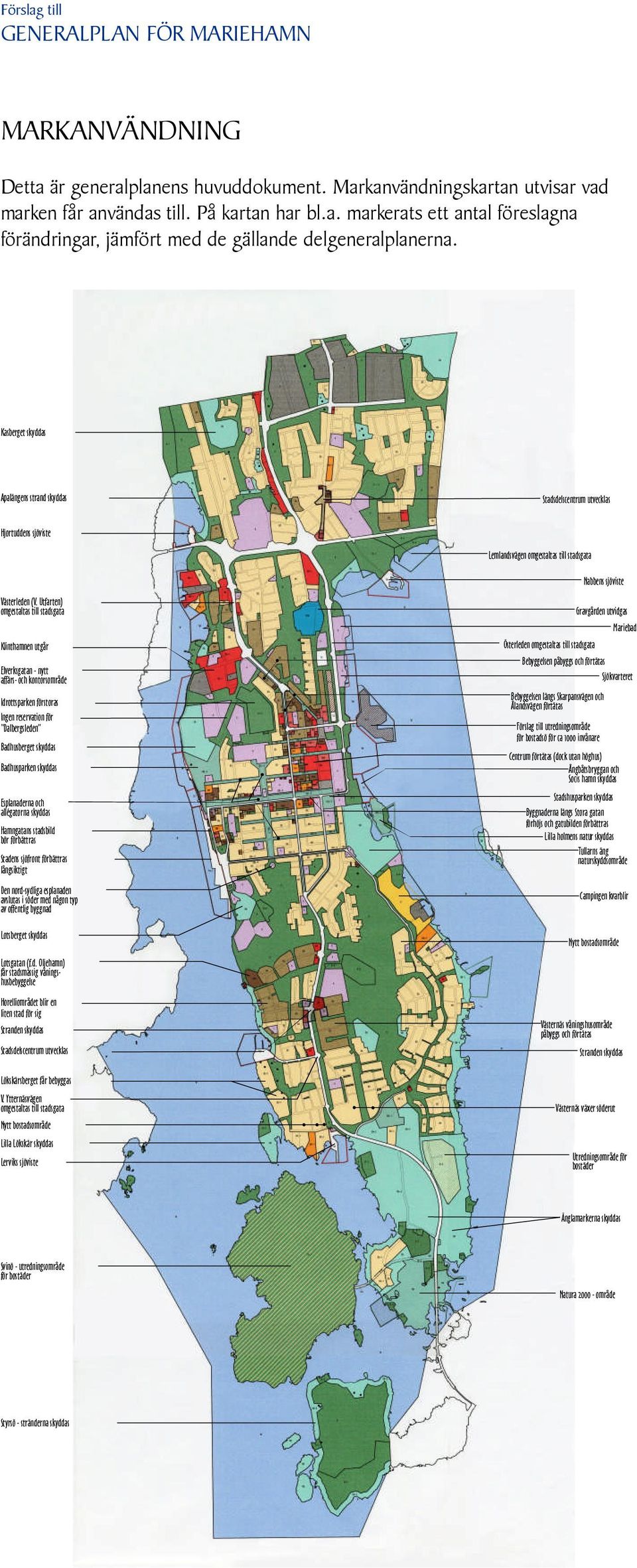 Utfarten) omgestaltas till stadsgata Klinthamnen utgår Elverksgatan - nytt affärs- och kontorsområde Idrottsparken förstoras Ingen reservation för Dalbergsleden Badhusberget skyddas Badhusparken