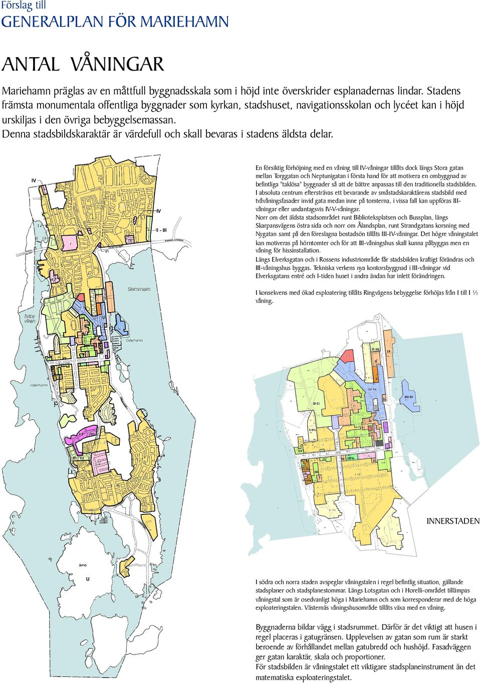 Denna stadsbildskaraktär är värdefull och skall bevaras i stadens äldsta delar.