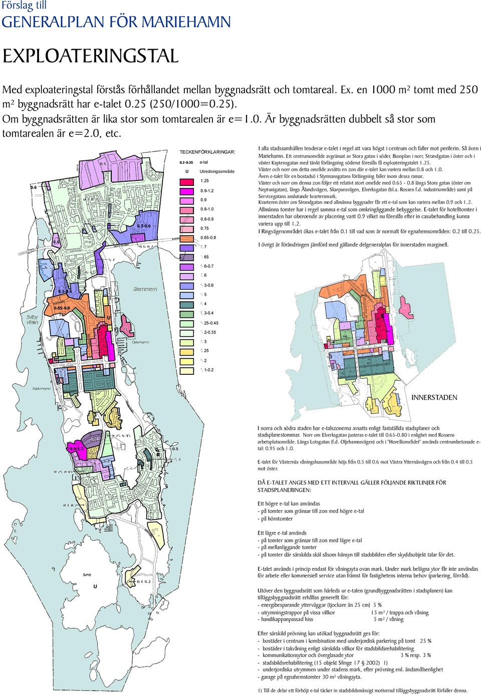 6 U e-tal Utredningsområde 1.25 0.6 0.9-1.2 0.2-0.35 0.9 0.8-1.0 0.5 0.8-0.9 0.5 0.7 0.3-0.6 0.75 I alla stadssamhällen tenderar e-talet i regel att vara högst i centrum och faller mot periferin.
