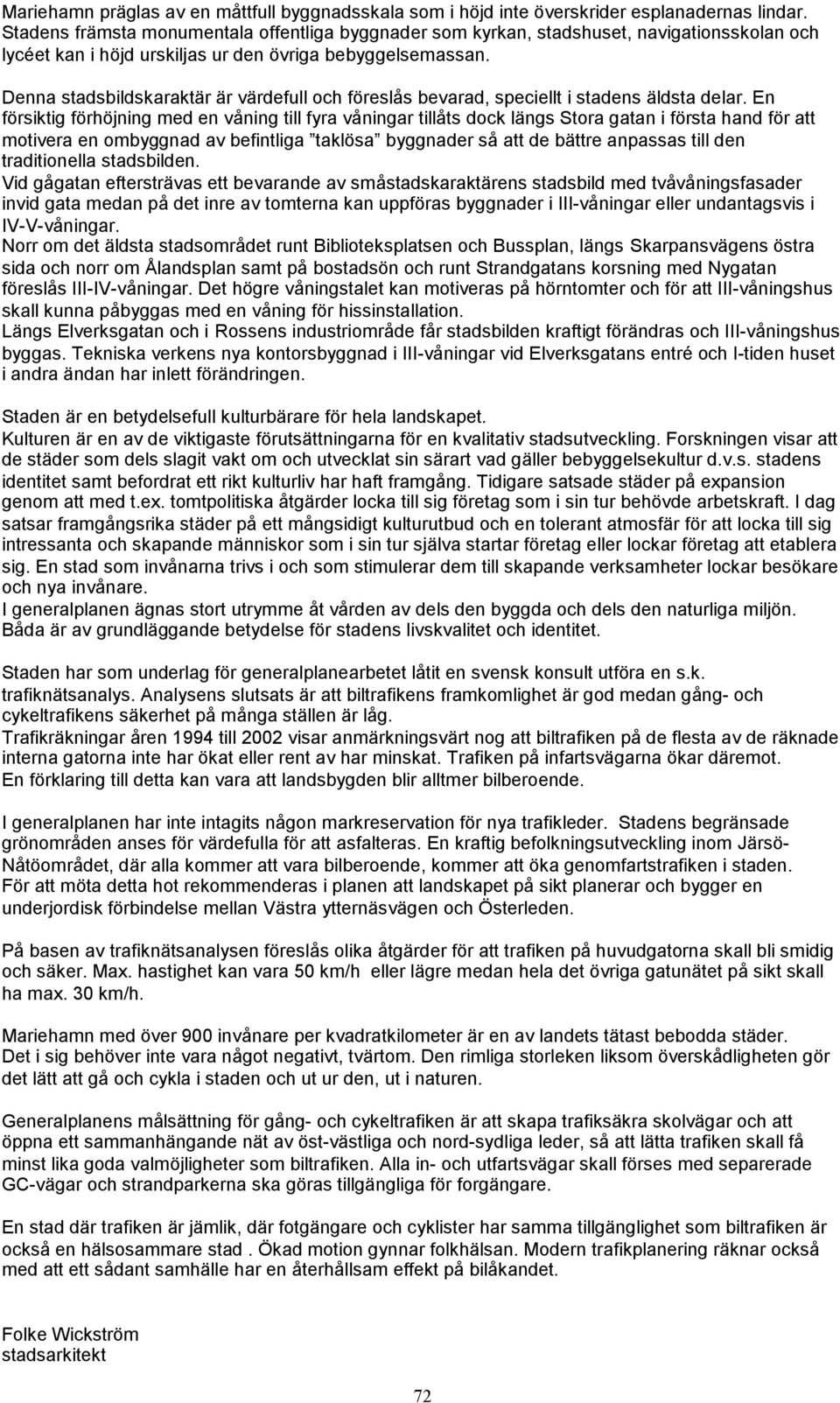 Denna stadsbildskaraktär är värdefull och föreslås bevarad, speciellt i stadens äldsta delar.
