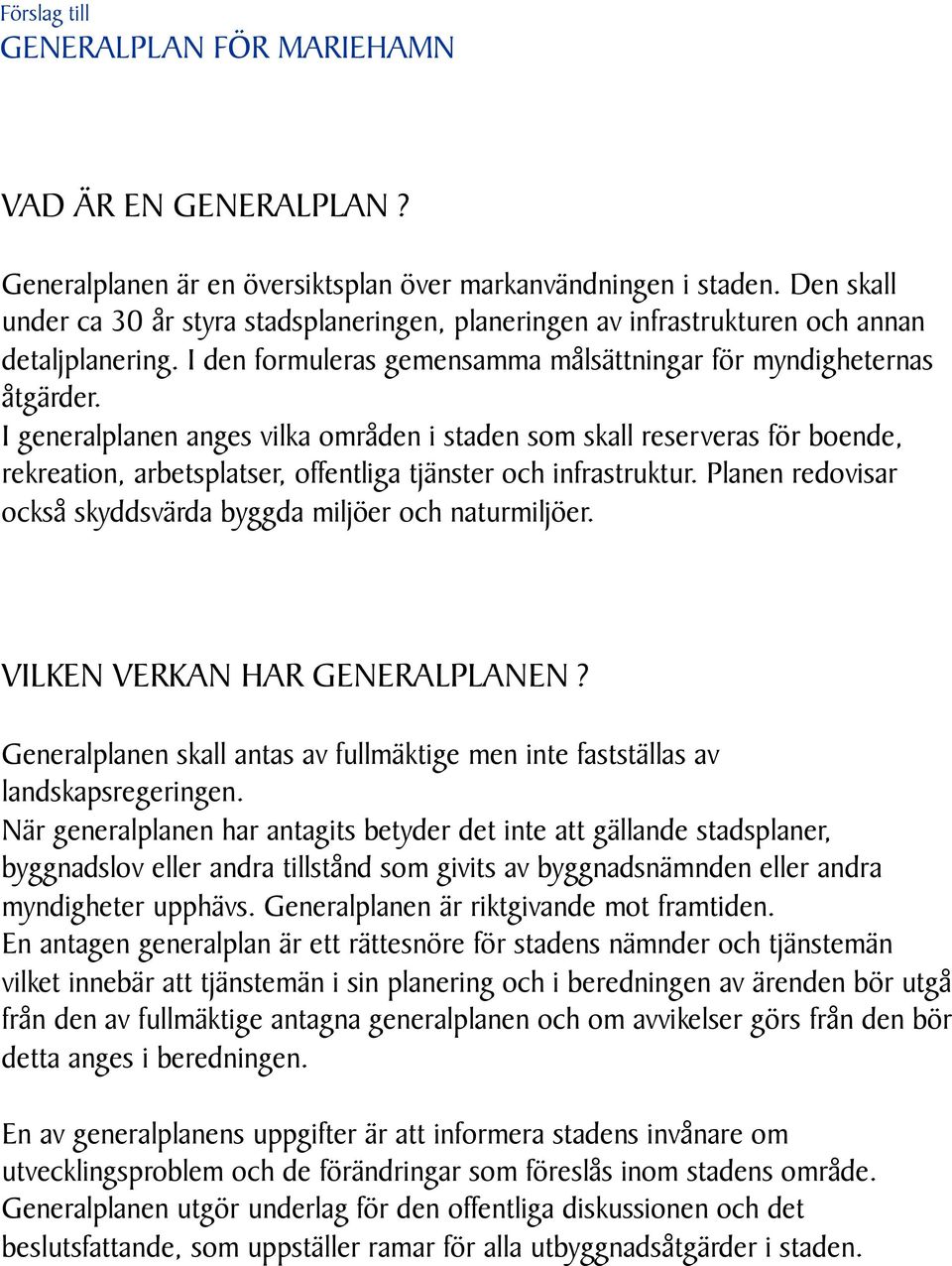 I generalplanen anges vilka områden i staden som skall reserveras för boende, rekreation, arbetsplatser, offentliga tjänster och infrastruktur.