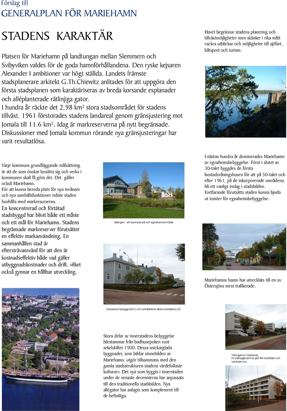 Chiewitz anlitades för att uppgöra den första stadsplanen som karaktäriseras av breda korsande esplanader och alléplanterade rätlinjiga gator.