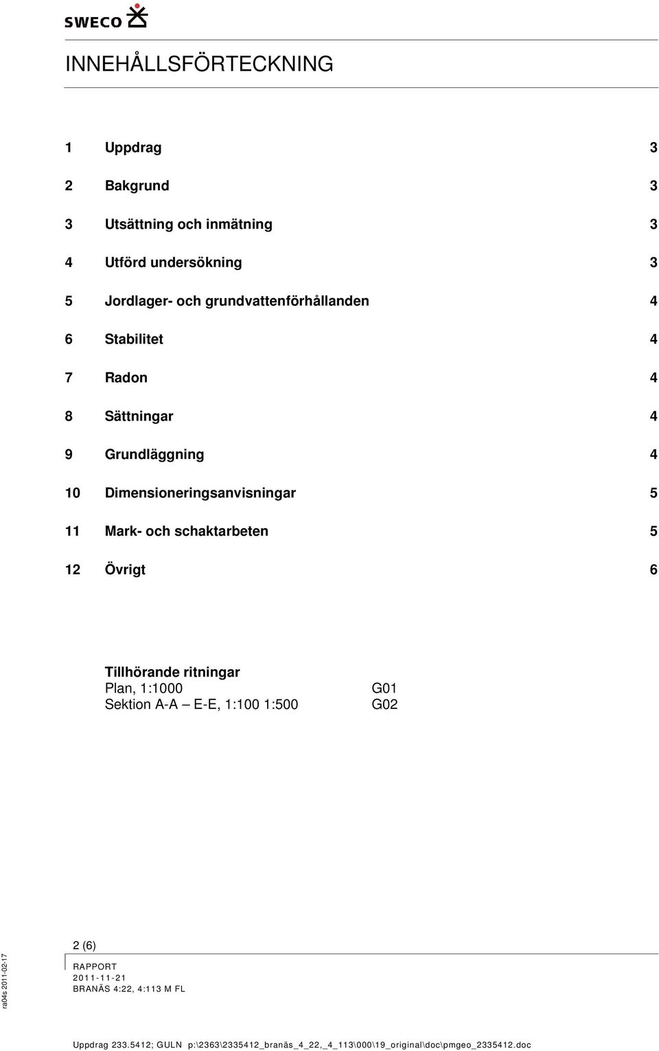 Sättningar 4 9 Grundläggning 4 10 Dimensioneringsanvisningar 5 11 Mark- och