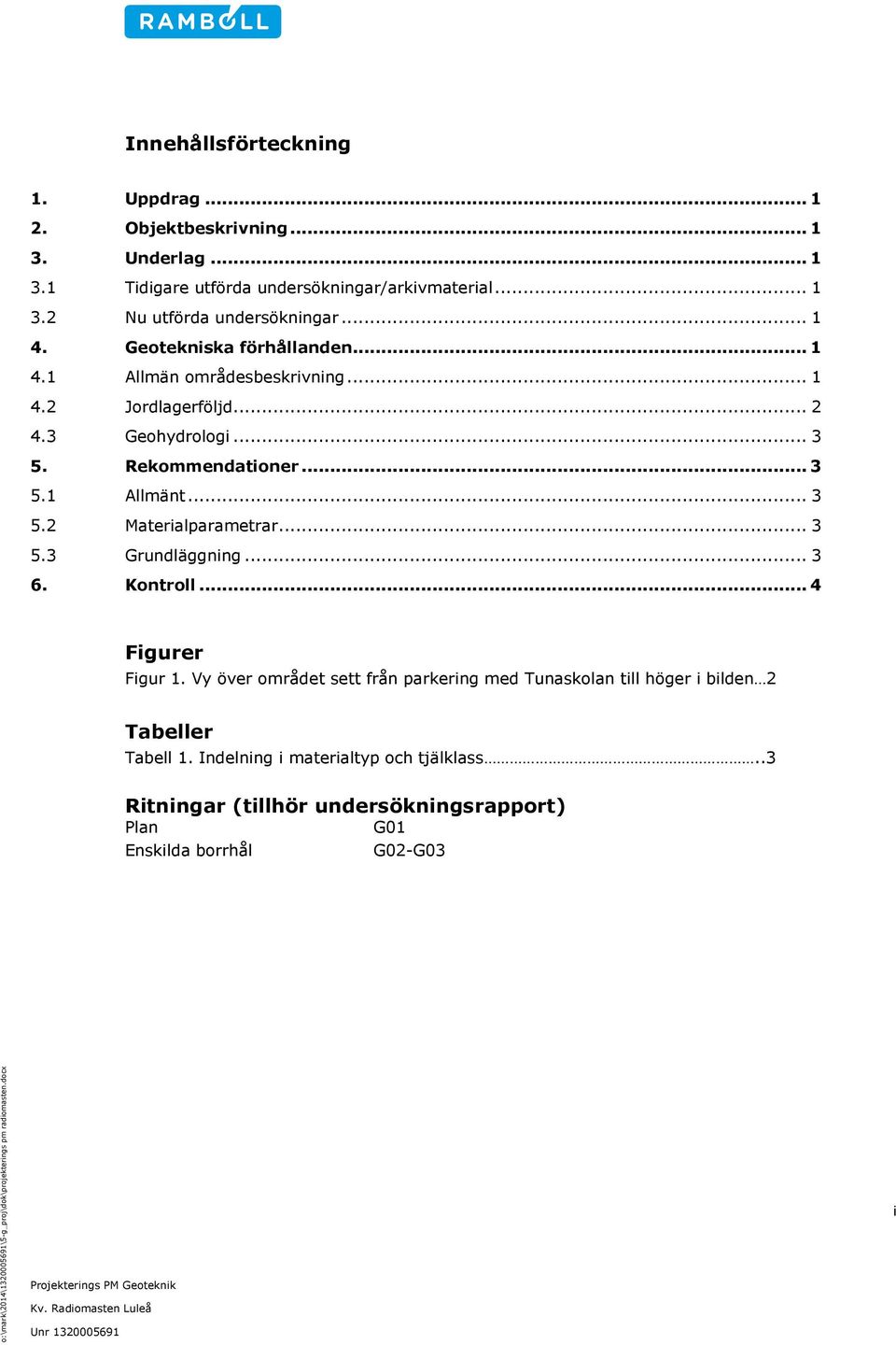 .. 3 5.2 Materialparametrar... 3 5.3 Grundläggning... 3 6. Kontroll... 4 Figurer Figur 1.