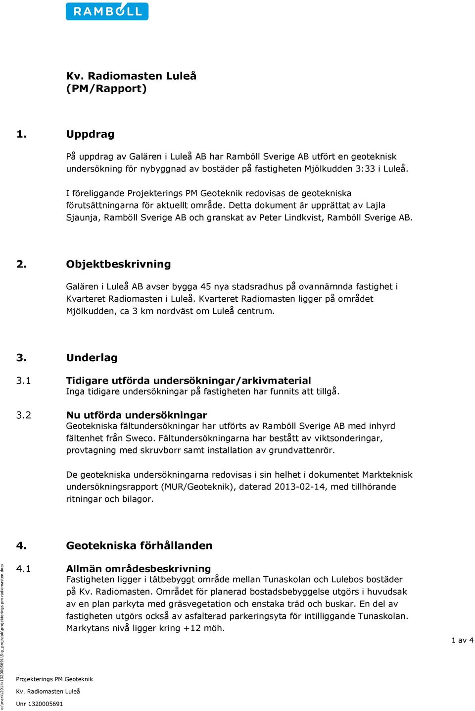 Objektbeskrivning Galären i Luleå AB avser bygga 45 nya stadsradhus på ovannämnda fastighet i Kvarteret Radiomasten i Luleå.