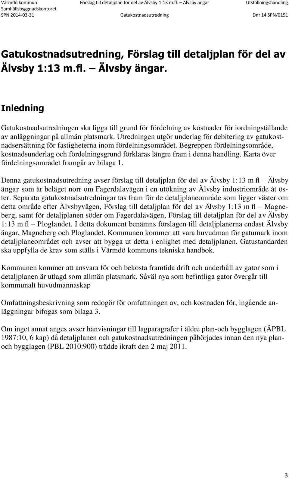 Utredningen utgör underlag för debitering av gatukostnadsersättning för fastigheterna inom fördelningsområdet.