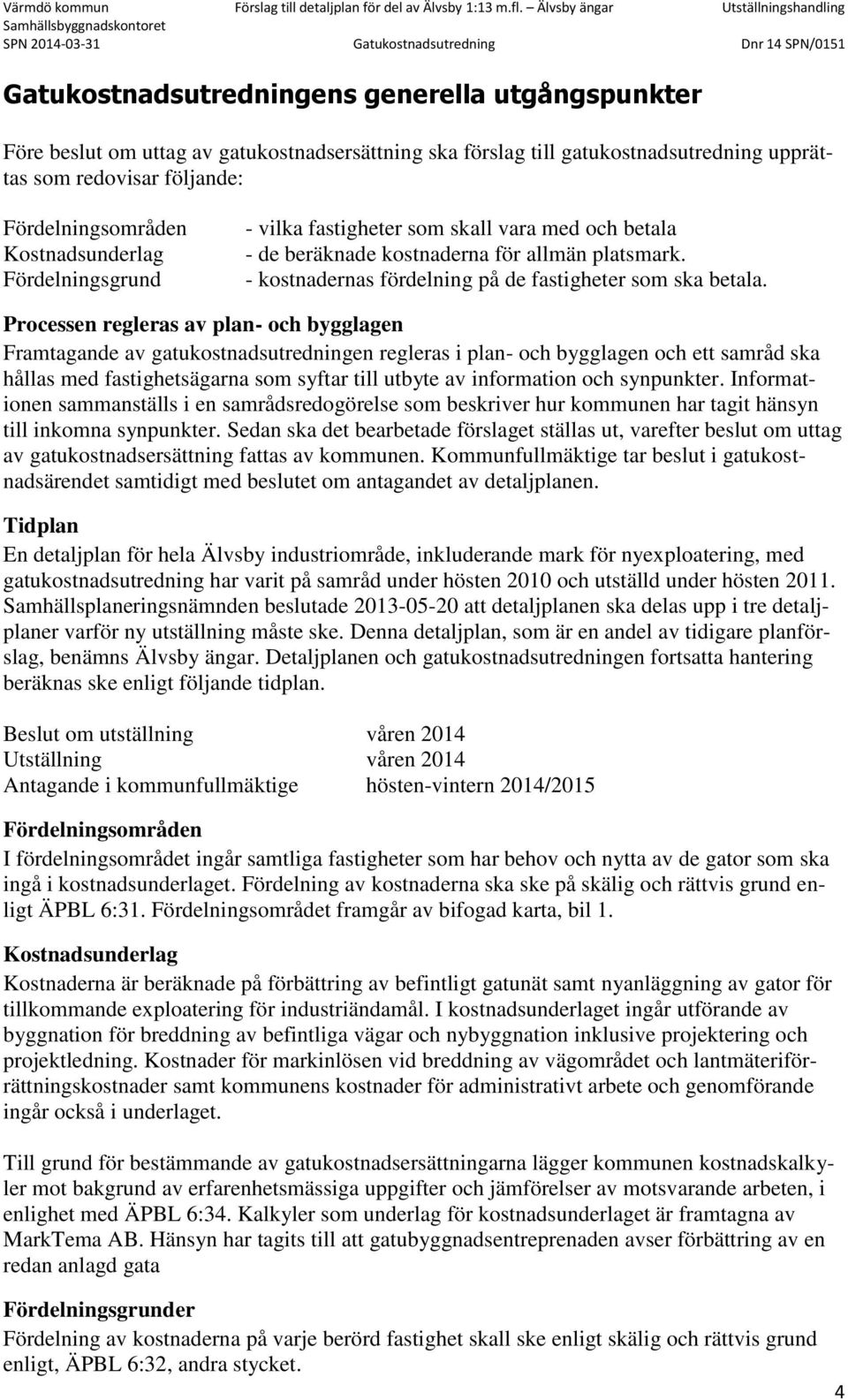 Processen regleras av plan- och bygglagen Framtagande av gatukostnadsutredningen regleras i plan- och bygglagen och ett samråd ska hållas med fastighetsägarna som syftar till utbyte av information