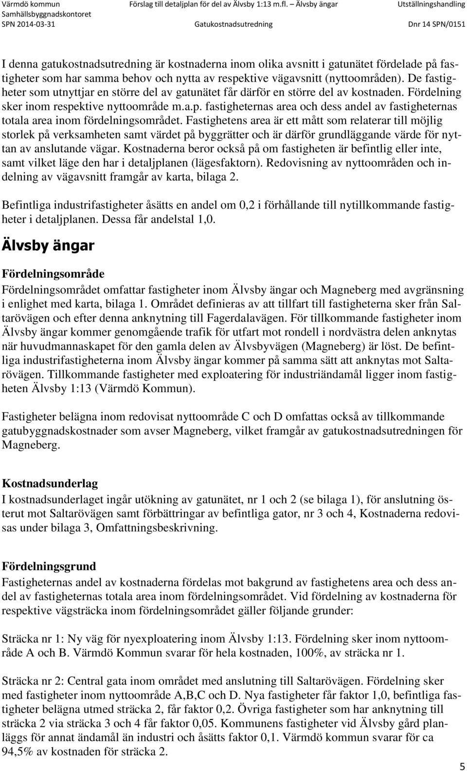 ktive nyttoområde m.a.p. fastigheternas area och dess andel av fastigheternas totala area inom fördelningsområdet.