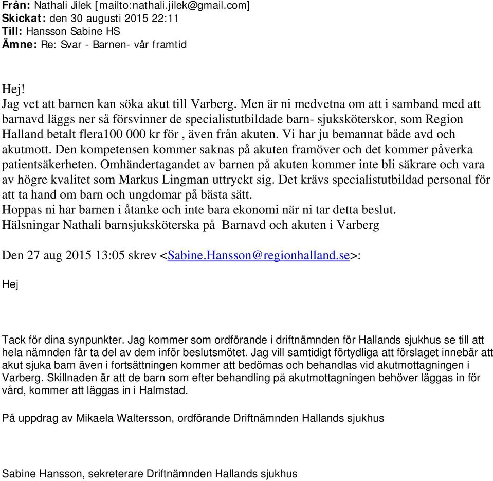 Vi har ju bemannat både avd och akutmott. Den kompetensen kommer saknas på akuten framöver och det kommer påverka patientsäkerheten.