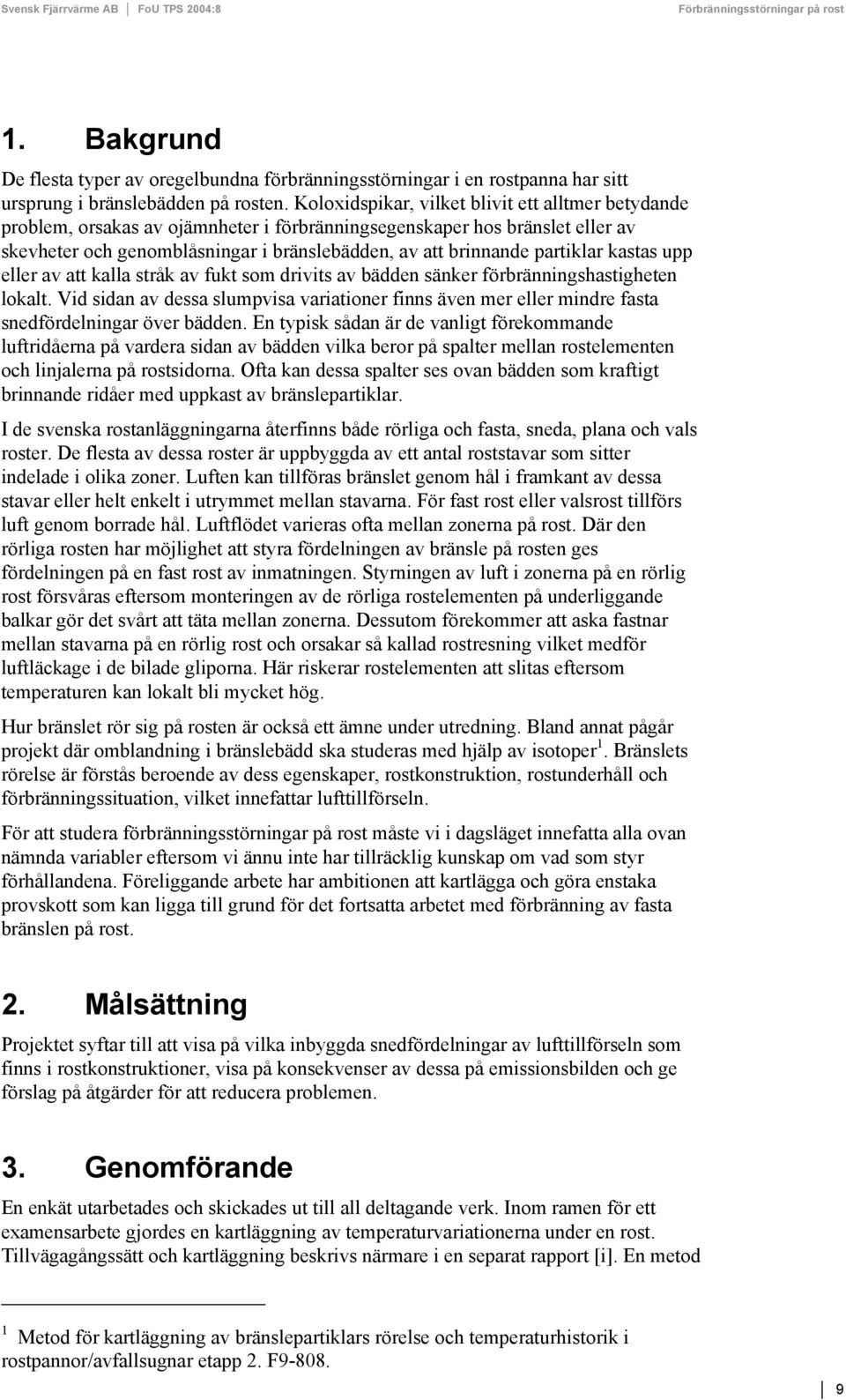 partiklar kastas upp eller av att kalla stråk av fukt som drivits av bädden sänker förbränningshastigheten lokalt.