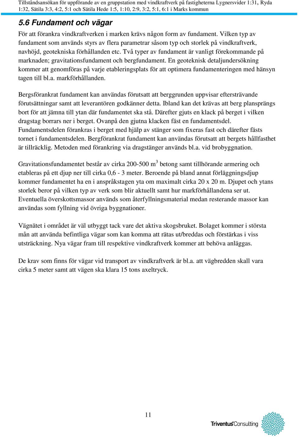 Två typer av fundament är vanligt förekommande på marknaden; gravitationsfundament och bergfundament.