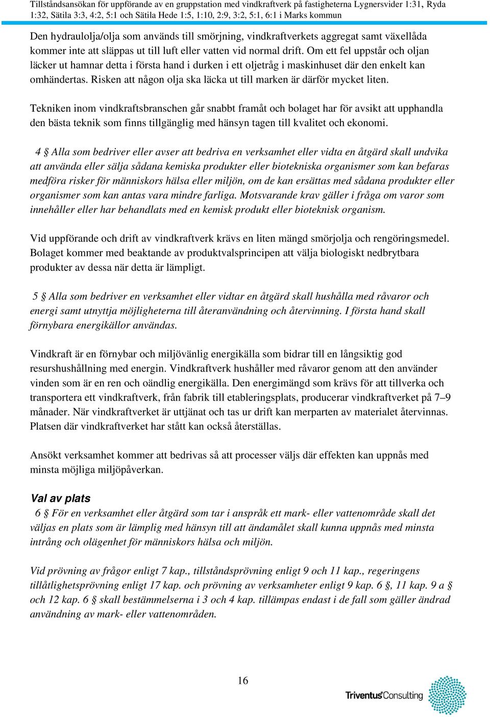 Risken att någon olja ska läcka ut till marken är därför mycket liten.