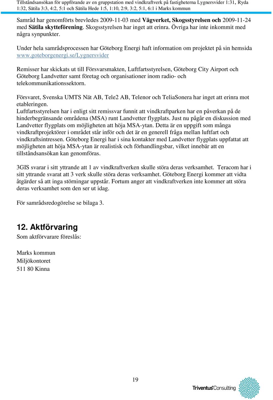se/lygnersvider Remisser har skickats ut till Försvarsmakten, Luftfartsstyrelsen, Göteborg City Airport och Göteborg Landvetter samt företag och organisationer inom radio- och