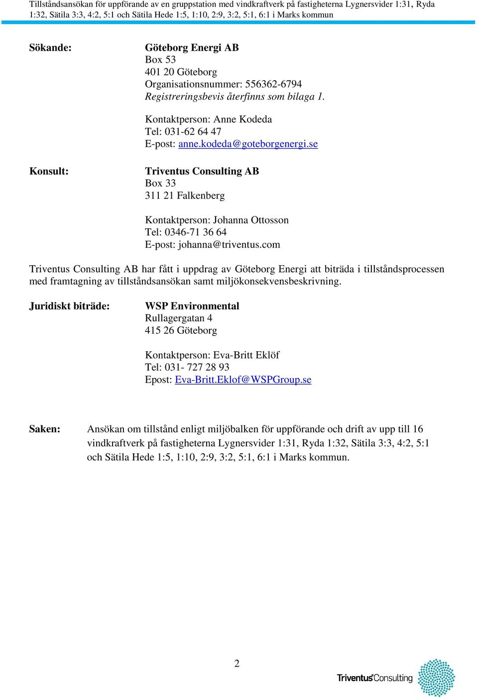 com Triventus Consulting AB har fått i uppdrag av Göteborg Energi att biträda i tillståndsprocessen med framtagning av tillståndsansökan samt miljökonsekvensbeskrivning.