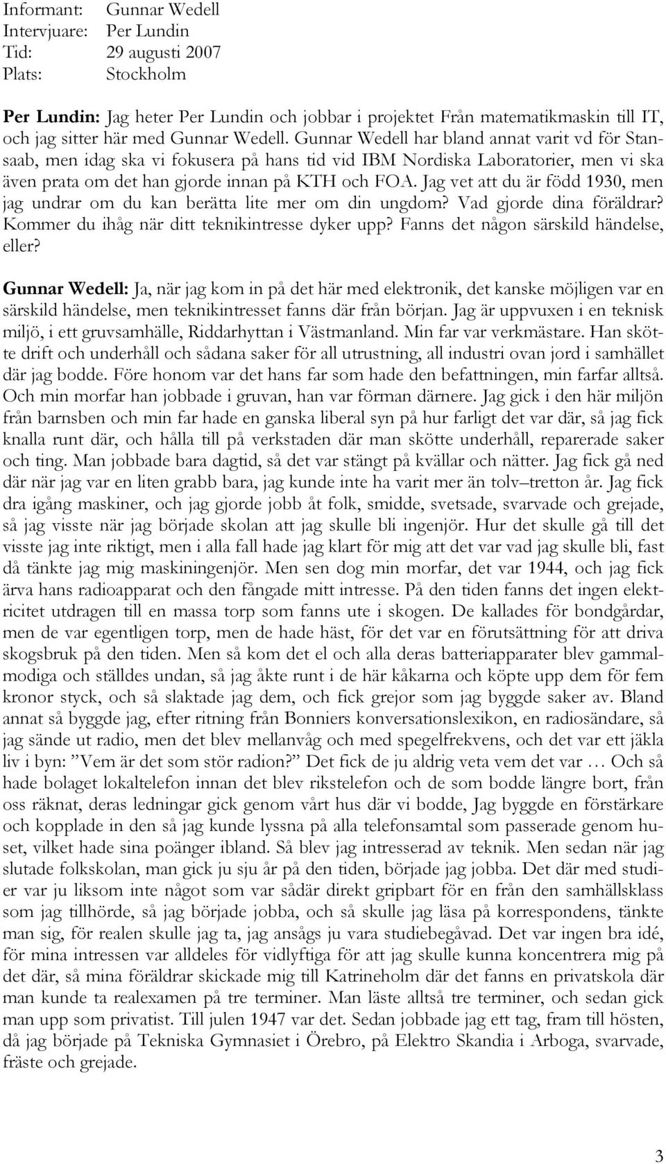 Jag vet att du är född 1930, men jag undrar om du kan berätta lite mer om din ungdom? Vad gjorde dina föräldrar? Kommer du ihåg när ditt teknikintresse dyker upp?