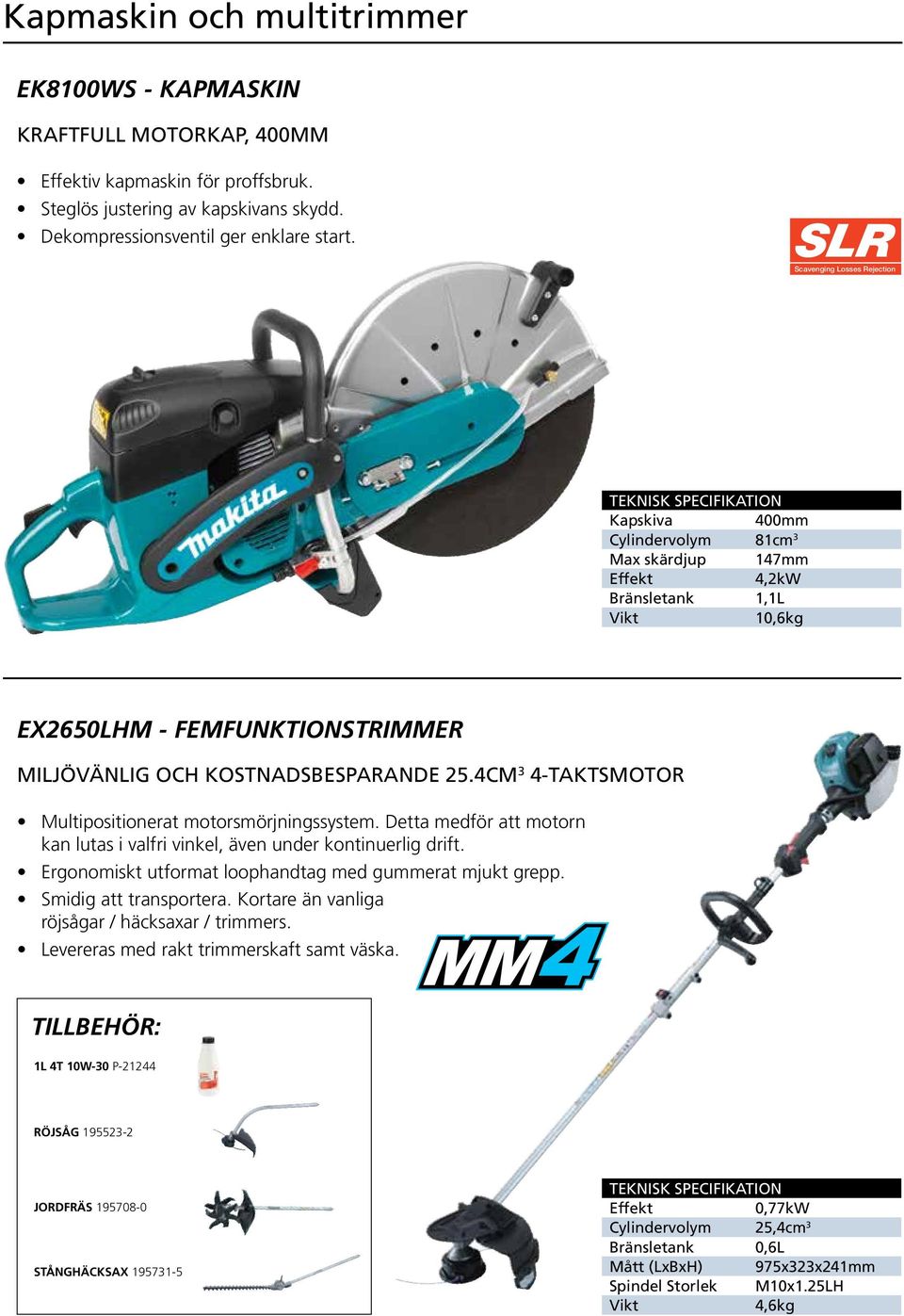 4CM 3 4-TAKTSMOTOR Multipositionerat motorsmörjningssystem. Detta medför att motorn kan lutas i valfri vinkel, även under kontinuerlig drift. Ergonomiskt utformat loophandtag med gummerat mjukt grepp.