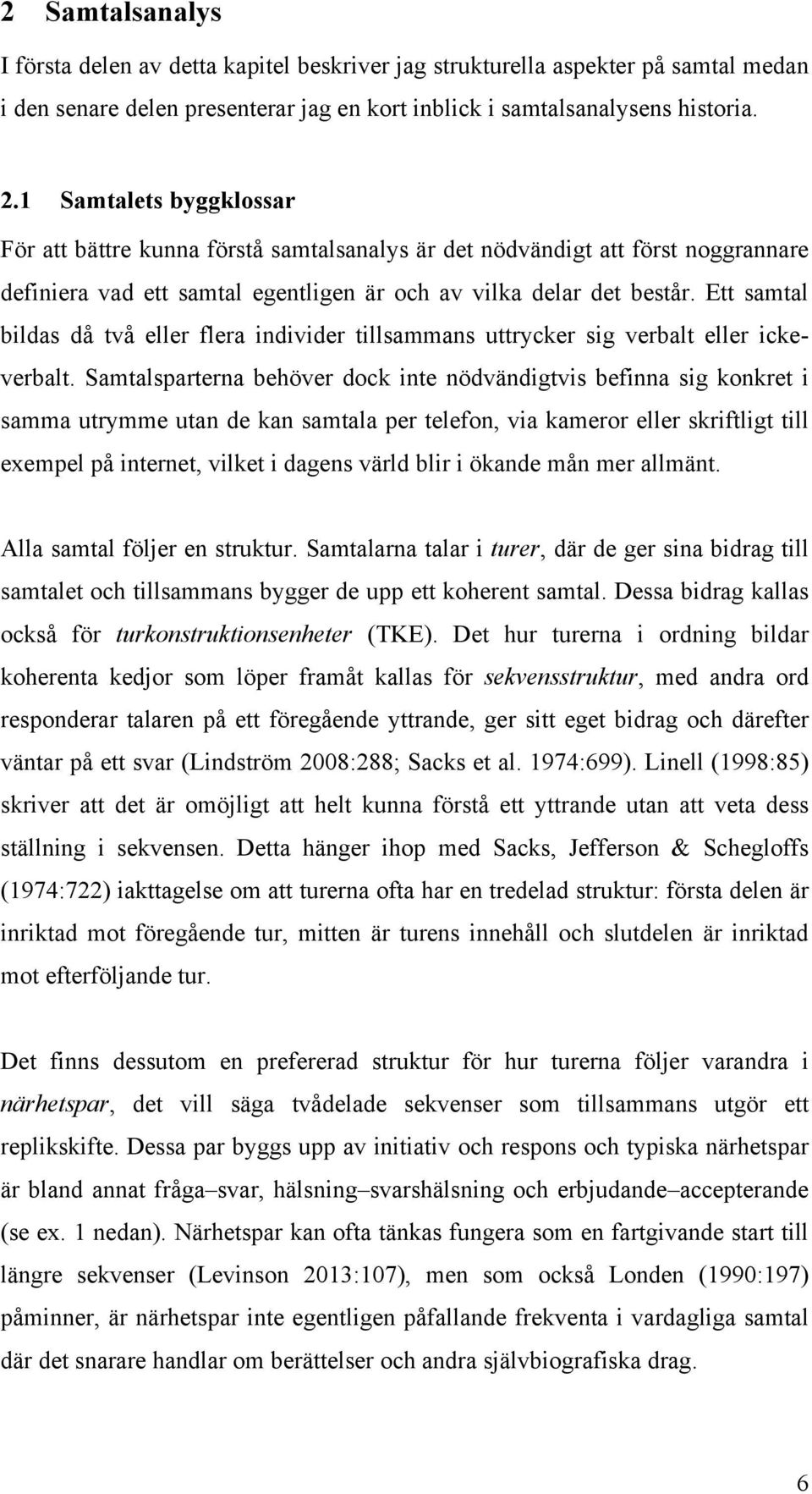 Ett samtal bildas då två eller flera individer tillsammans uttrycker sig verbalt eller ickeverbalt.