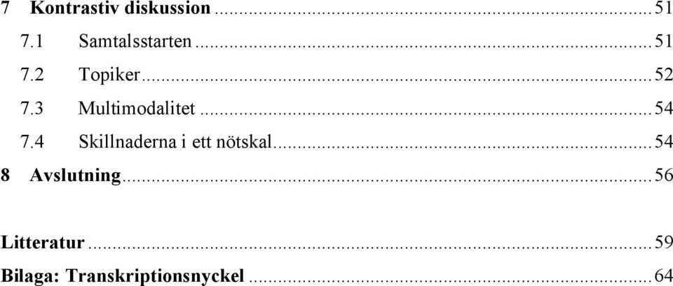 4 Skillnaderna i ett nötskal... 54 8 Avslutning.