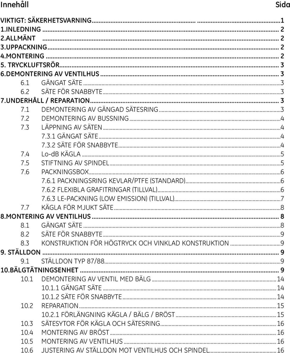 ..5 7.5 STIFTNING AV SPINDEL...5 7.6 PACKNINGSBOX...6 7.6.1 PACKNINGSRING KEVLAR/PTFE (STANDARD)...6 7.6.2 FLEXIBLA GRAFITRINGAR (TILLVAL)...6 7.6.3 LE-PACKNING (LOW EMISSION) (TILLVAL)...7 7.